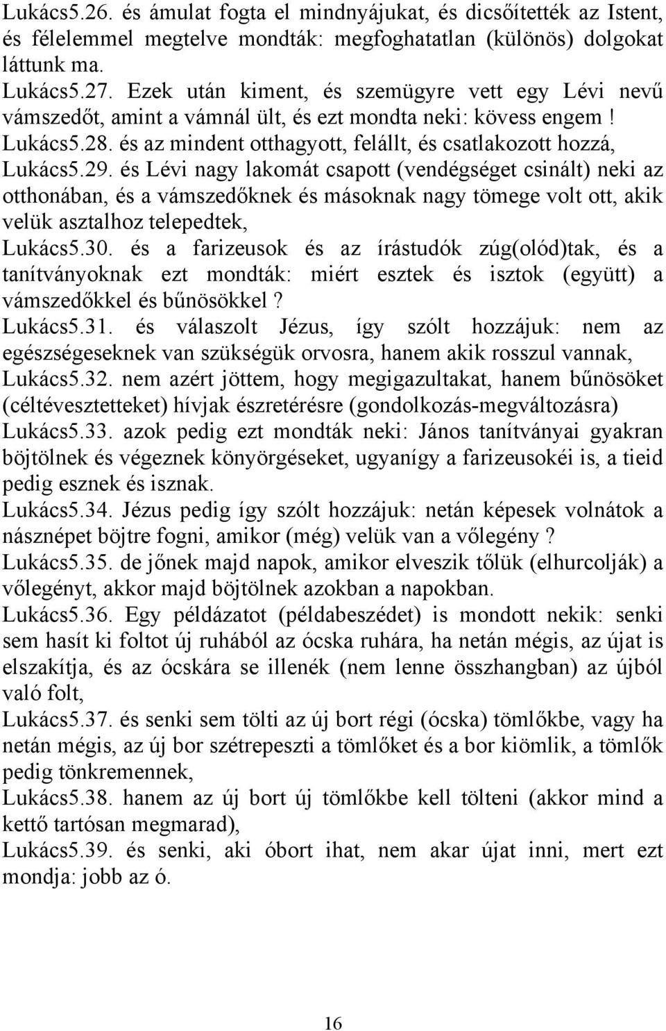 és Lévi nagy lakomát csapott (vendégséget csinált) neki az otthonában, és a vámszedőknek és másoknak nagy tömege volt ott, akik velük asztalhoz telepedtek, Lukács5.30.