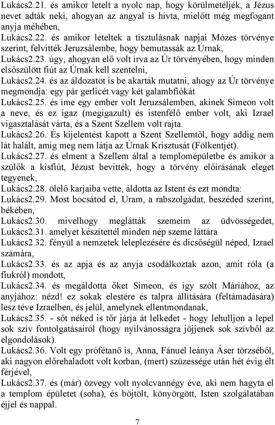 úgy, ahogyan elő volt írva az Úr törvényében, hogy minden elsőszülött fiút az Úrnak kell szentelni, Lukács2.24.