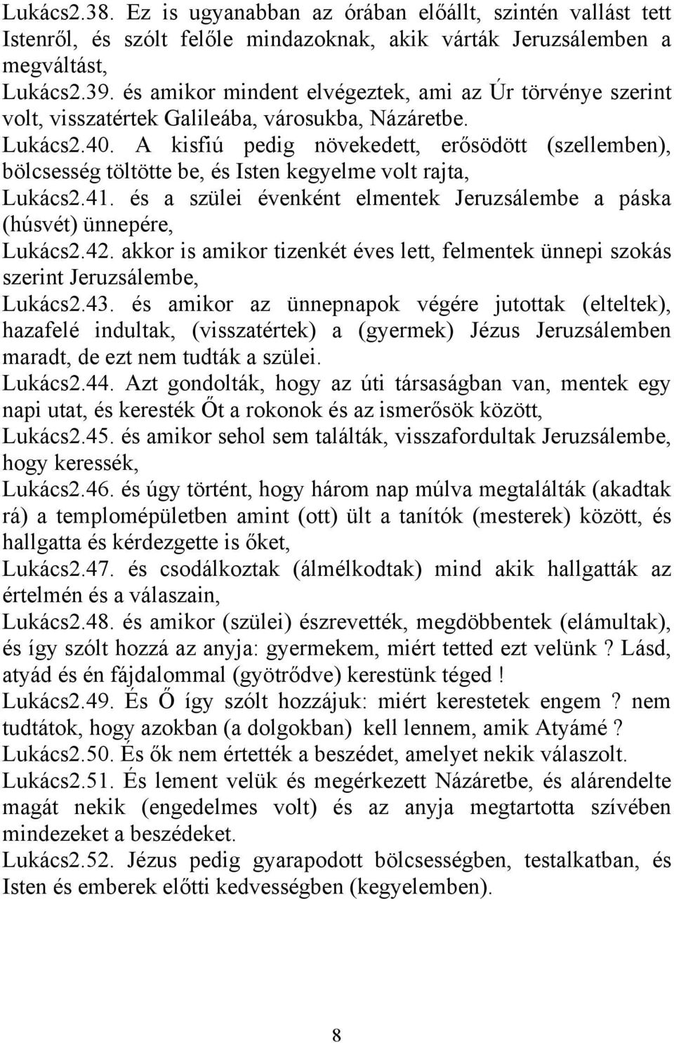 A kisfiú pedig növekedett, erősödött (szellemben), bölcsesség töltötte be, és Isten kegyelme volt rajta, Lukács2.41. és a szülei évenként elmentek Jeruzsálembe a páska (húsvét) ünnepére, Lukács2.42.