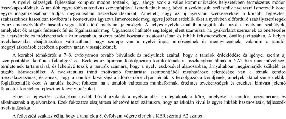 Amellett, hogy az új nyelvtani szerkezetekkel a korábbi fejlesztési szakaszokhoz hasonlóan továbbra is kontextusba ágyazva ismerkednek meg, egyre jobban érdeklik őket a nyelvben előforduló