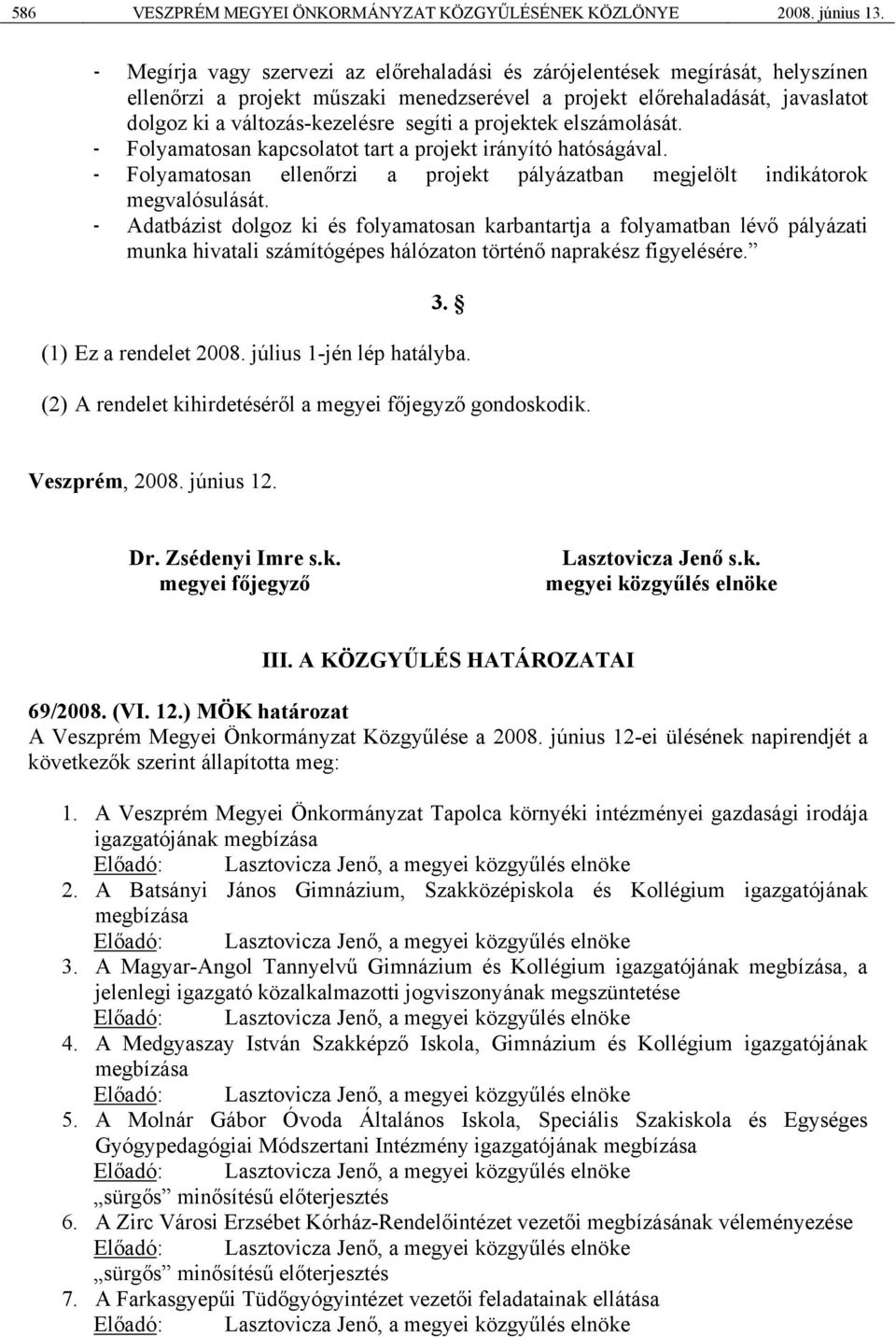 projektek elszámolását. - Folyamatosan kapcsolatot tart a projekt irányító hatóságával. - Folyamatosan ellenőrzi a projekt pályázatban megjelölt indikátorok megvalósulását.