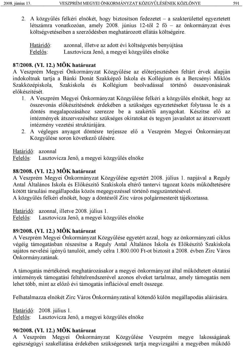 azonnal, illetve az adott évi költségvetés benyújtása Lasztovicza Jenő, a megyei közgyűlés elnöke 87/2008. (VI. 12.