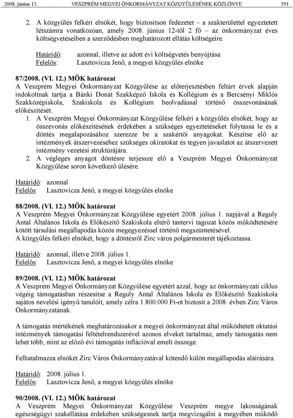 azonnal, illetve az adott évi költségvetés benyújtása Lasztovicza Jenő, a megyei közgyűlés elnöke 87/2008. (VI. 12.