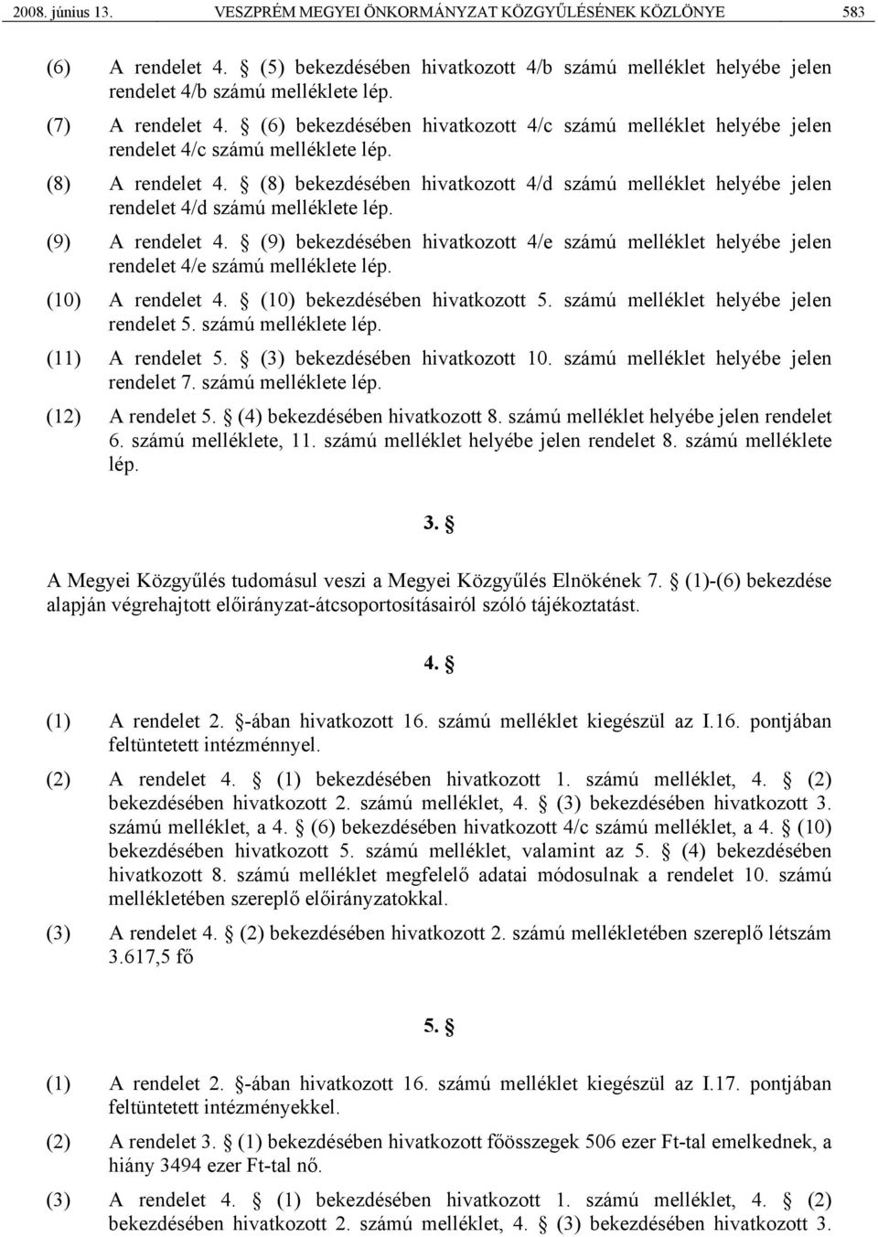 (8) bekezdésében hivatkozott 4/d számú melléklet helyébe jelen rendelet 4/d számú melléklete lép. (9) A rendelet 4.