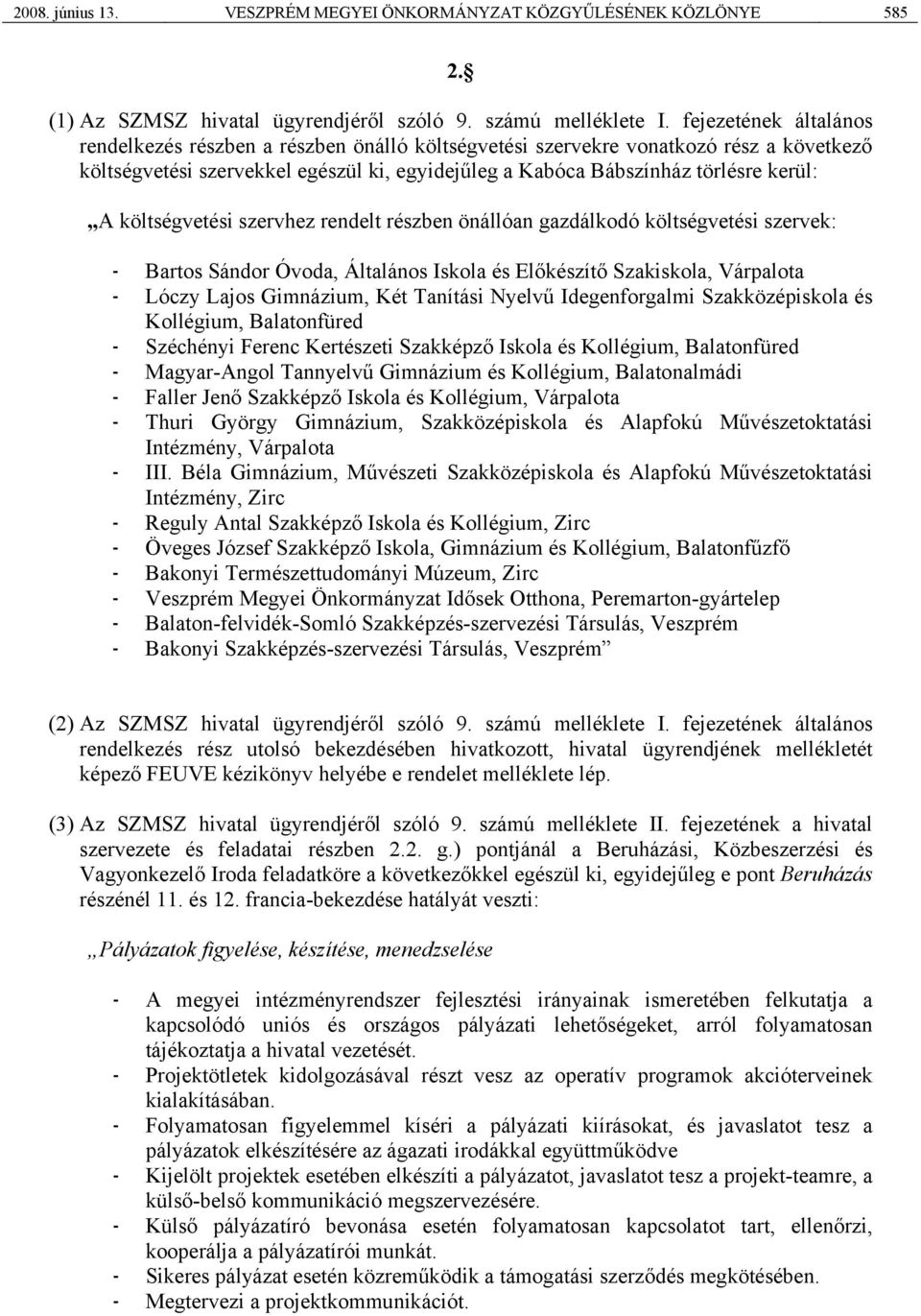 költségvetési szervhez rendelt részben önállóan gazdálkodó költségvetési szervek: - Bartos Sándor Óvoda, Általános Iskola és Előkészítő Szakiskola, Várpalota - Lóczy Lajos Gimnázium, Két Tanítási