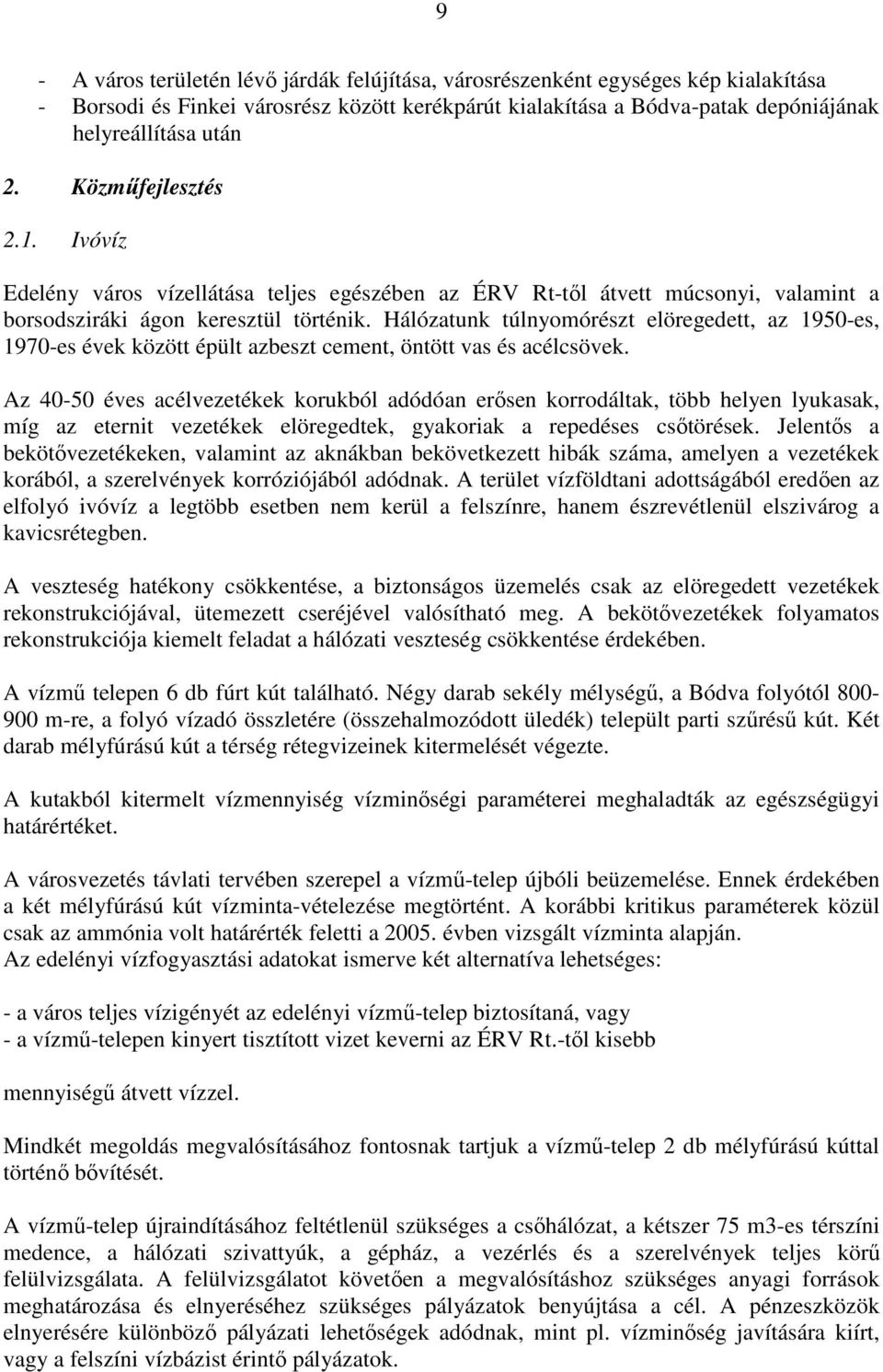 Hálózatunk túlnyomórészt elöregedett, az 1950-es, 1970-es évek között épült azbeszt cement, öntött vas és acélcsövek.