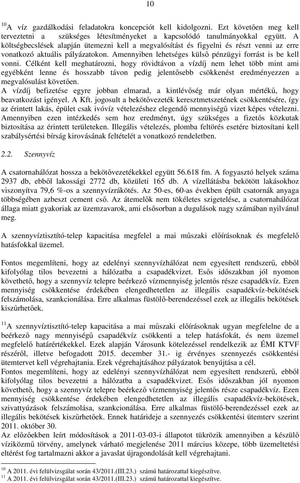 Célként kell meghatározni, hogy rövidtávon a vízdíj nem lehet több mint ami egyébként lenne és hosszabb távon pedig jelentősebb csökkenést eredményezzen a megvalósulást követően.