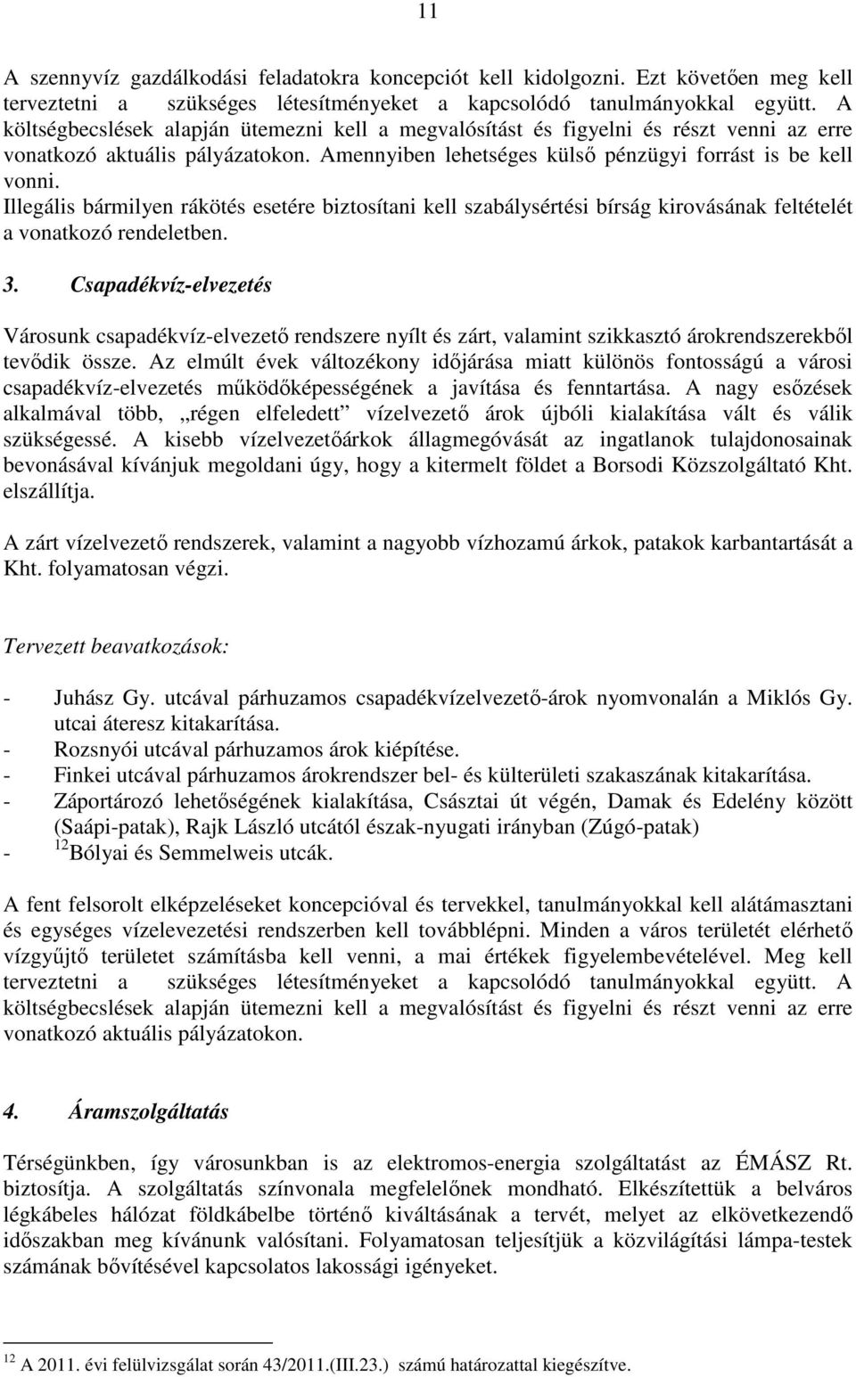 Illegális bármilyen rákötés esetére biztosítani kell szabálysértési bírság kirovásának feltételét a vonatkozó rendeletben. 3.