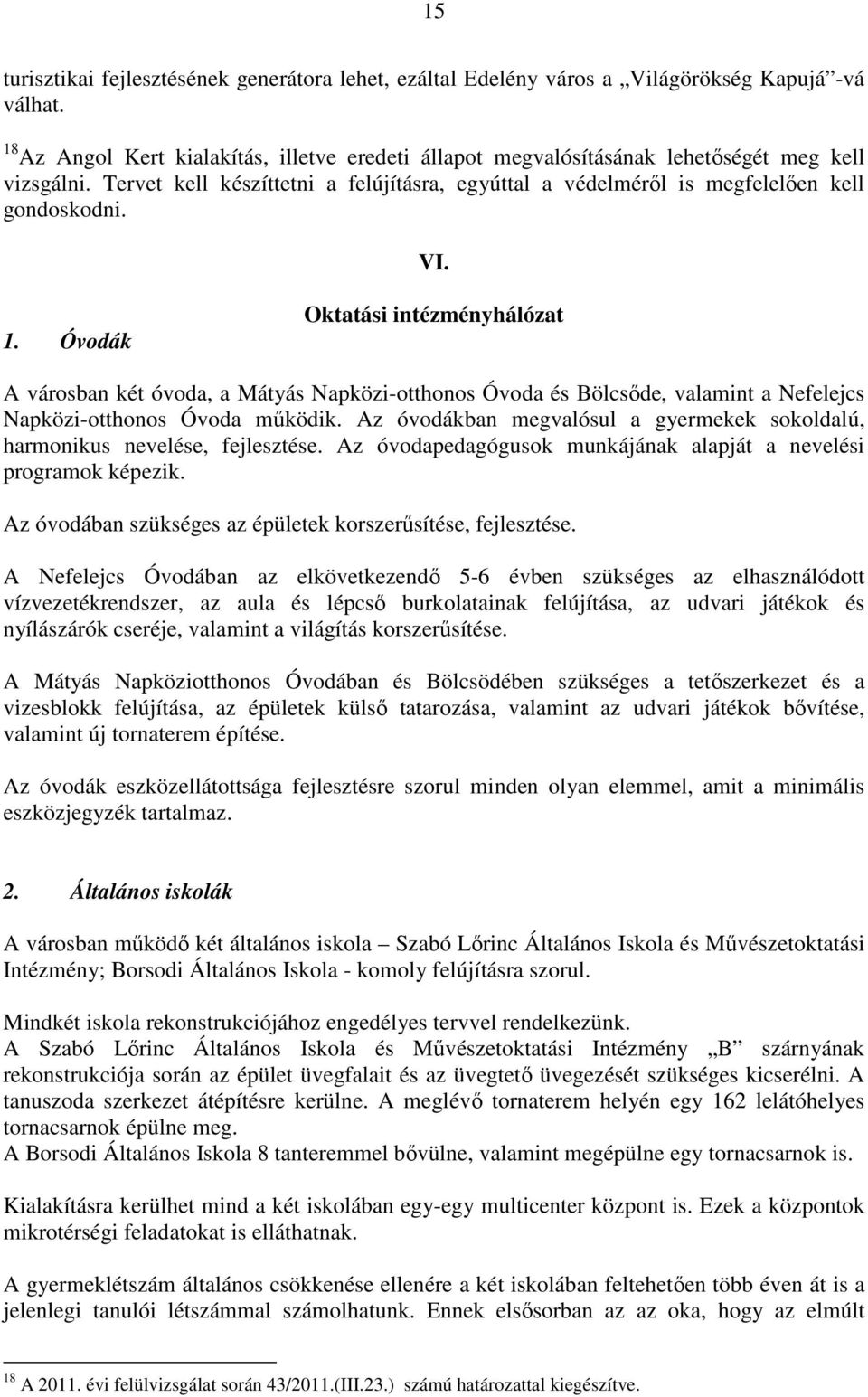 1. Óvodák Oktatási intézményhálózat A városban két óvoda, a Mátyás Napközi-otthonos Óvoda és Bölcsőde, valamint a Nefelejcs Napközi-otthonos Óvoda működik.