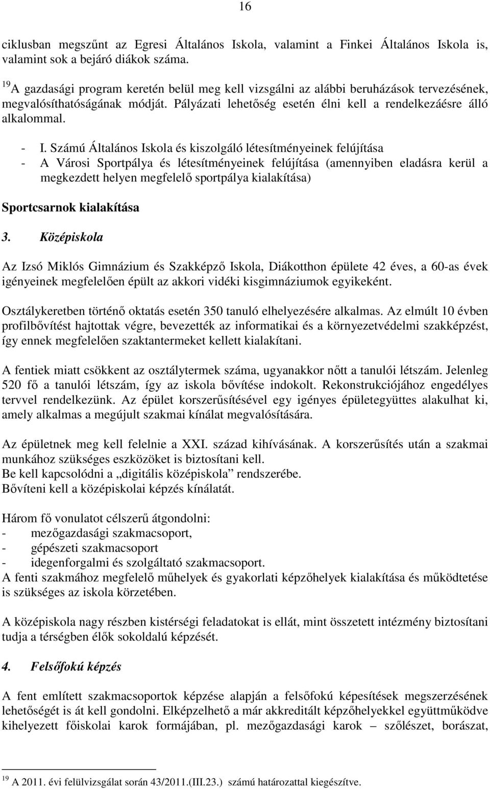 Számú Általános Iskola és kiszolgáló létesítményeinek felújítása - A Városi Sportpálya és létesítményeinek felújítása (amennyiben eladásra kerül a megkezdett helyen megfelelő sportpálya kialakítása)