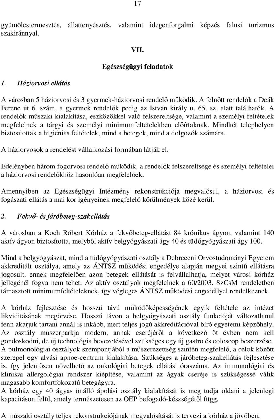 A rendelők műszaki kialakítása, eszközökkel való felszereltsége, valamint a személyi feltételek megfelelnek a tárgyi és személyi minimumfeltételekben előírtaknak.