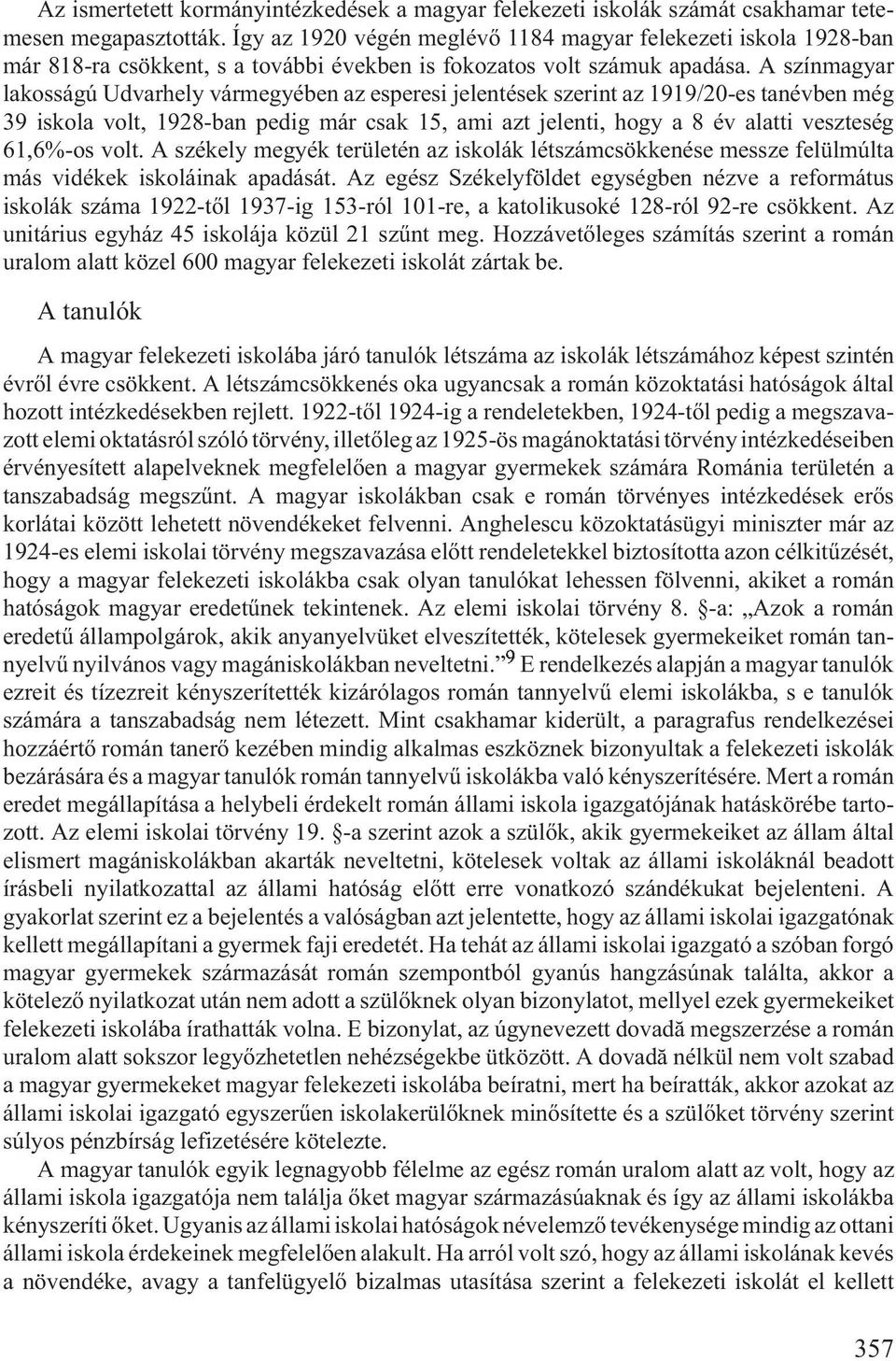 A színmagyar lakosságú Udvarhely vármegyében az esperesi jelentések szerint az 1919/20-es tanévben még 39 iskola volt, 1928-ban pedig már csak 15, ami azt jelenti, hogy a 8 év alatti veszteség