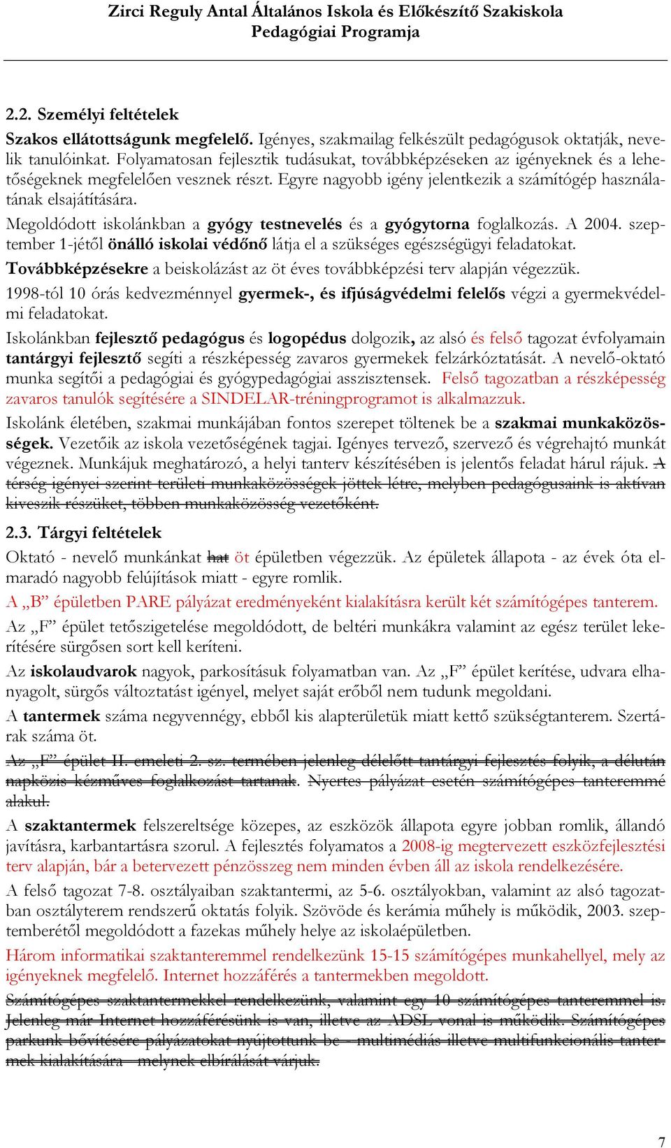 Megoldódott iskolánkban a gyógy testnevelés és a gyógytorna foglalkozás. A 2004. szeptember 1-jétől önálló iskolai védőnő látja el a szükséges egészségügyi feladatokat.