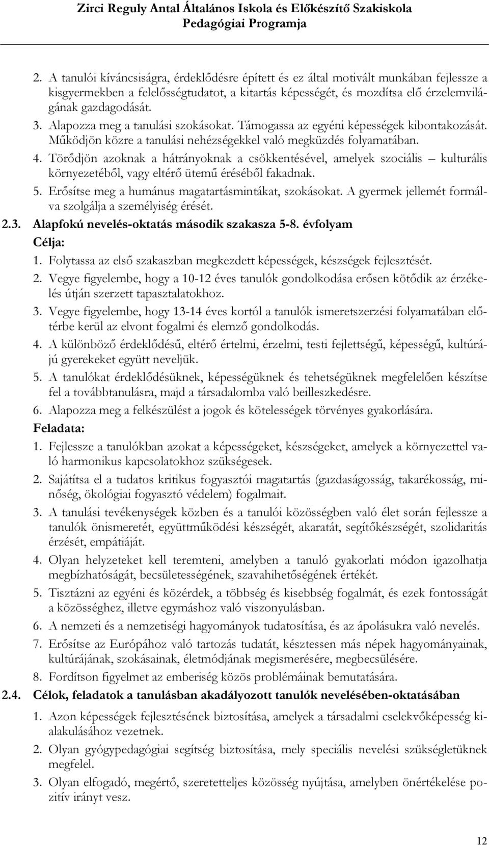 Törődjön azoknak a hátrányoknak a csökkentésével, amelyek szociális kulturális környezetéből, vagy eltérő ütemű éréséből fakadnak. 5. Erősítse meg a humánus magatartásmintákat, szokásokat.