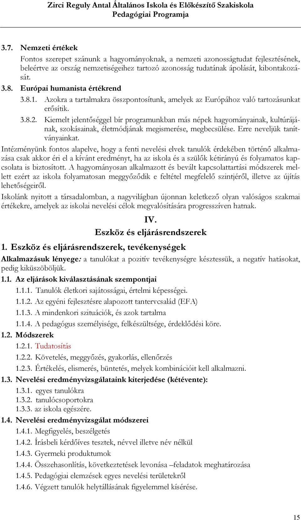 Kiemelt jelentőséggel bír programunkban más népek hagyományainak, kultúrájának, szokásainak, életmódjának megismerése, megbecsülése. Erre neveljük tanítványainkat.