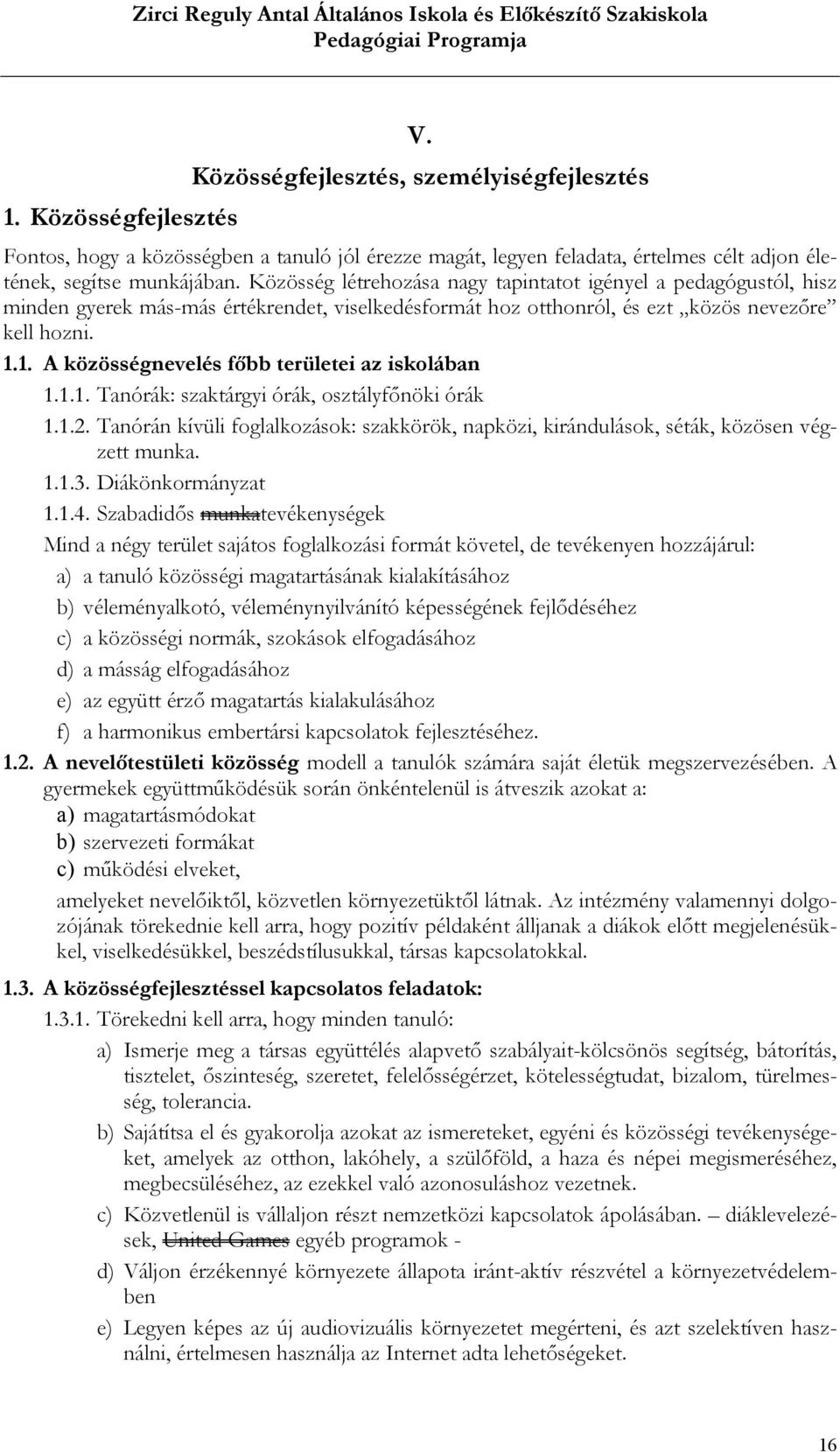 1. A közösségnevelés főbb területei az iskolában 1.1.1. Tanórák: szaktárgyi órák, osztályfőnöki órák 1.1.2.