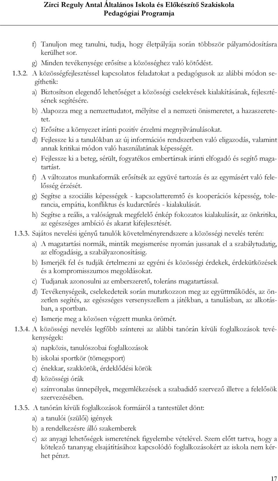 b) Alapozza meg a nemzettudatot, mélyítse el a nemzeti önismeretet, a hazaszeretetet. c) Erősítse a környezet iránti pozitív érzelmi megnyilvánulásokat.