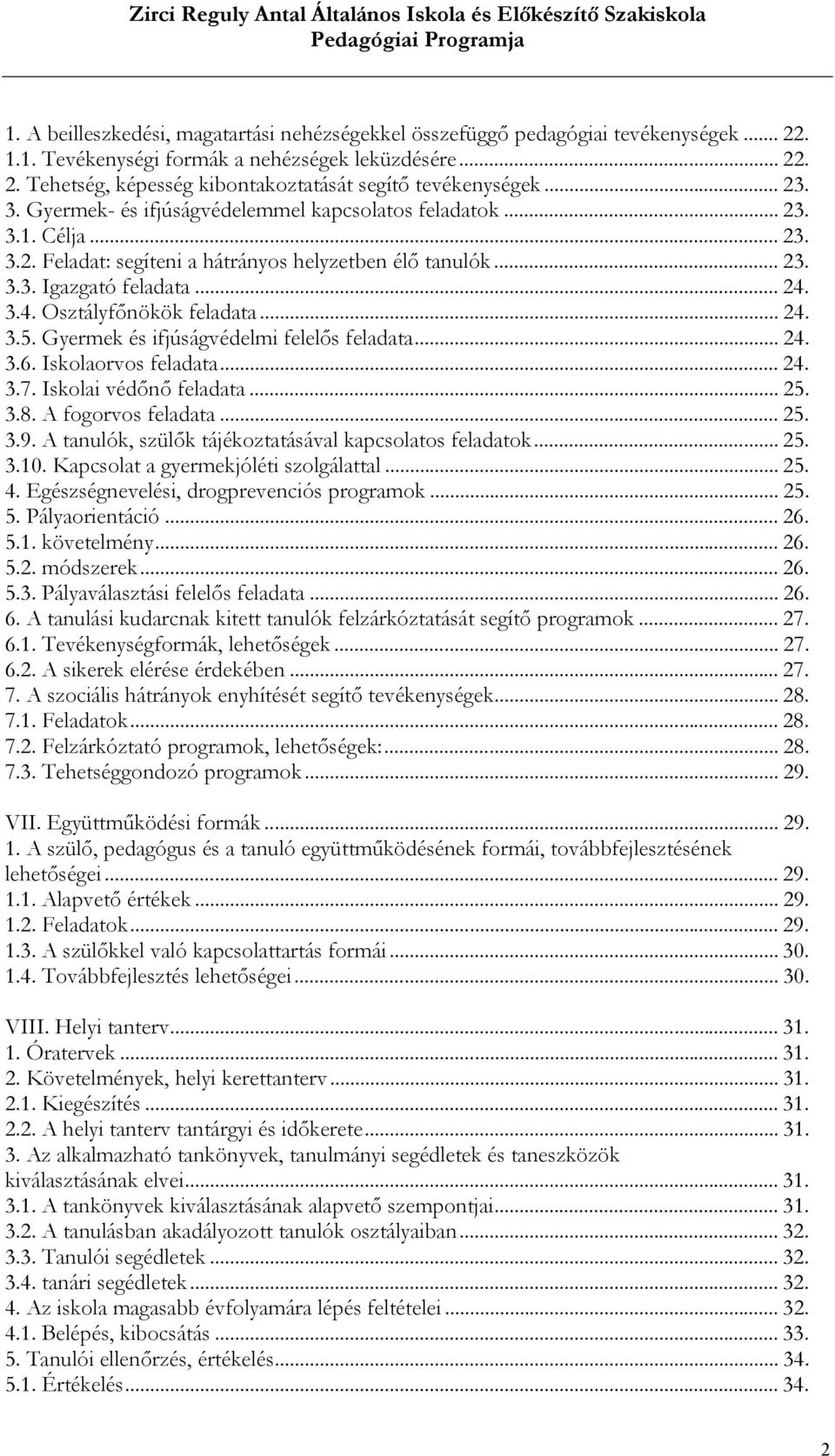 3.4. Osztályfőnökök feladata... 24. 3.5. Gyermek és ifjúságvédelmi felelős feladata... 24. 3.6. Iskolaorvos feladata... 24. 3.7. Iskolai védőnő feladata... 25. 3.8. A fogorvos feladata... 25. 3.9.