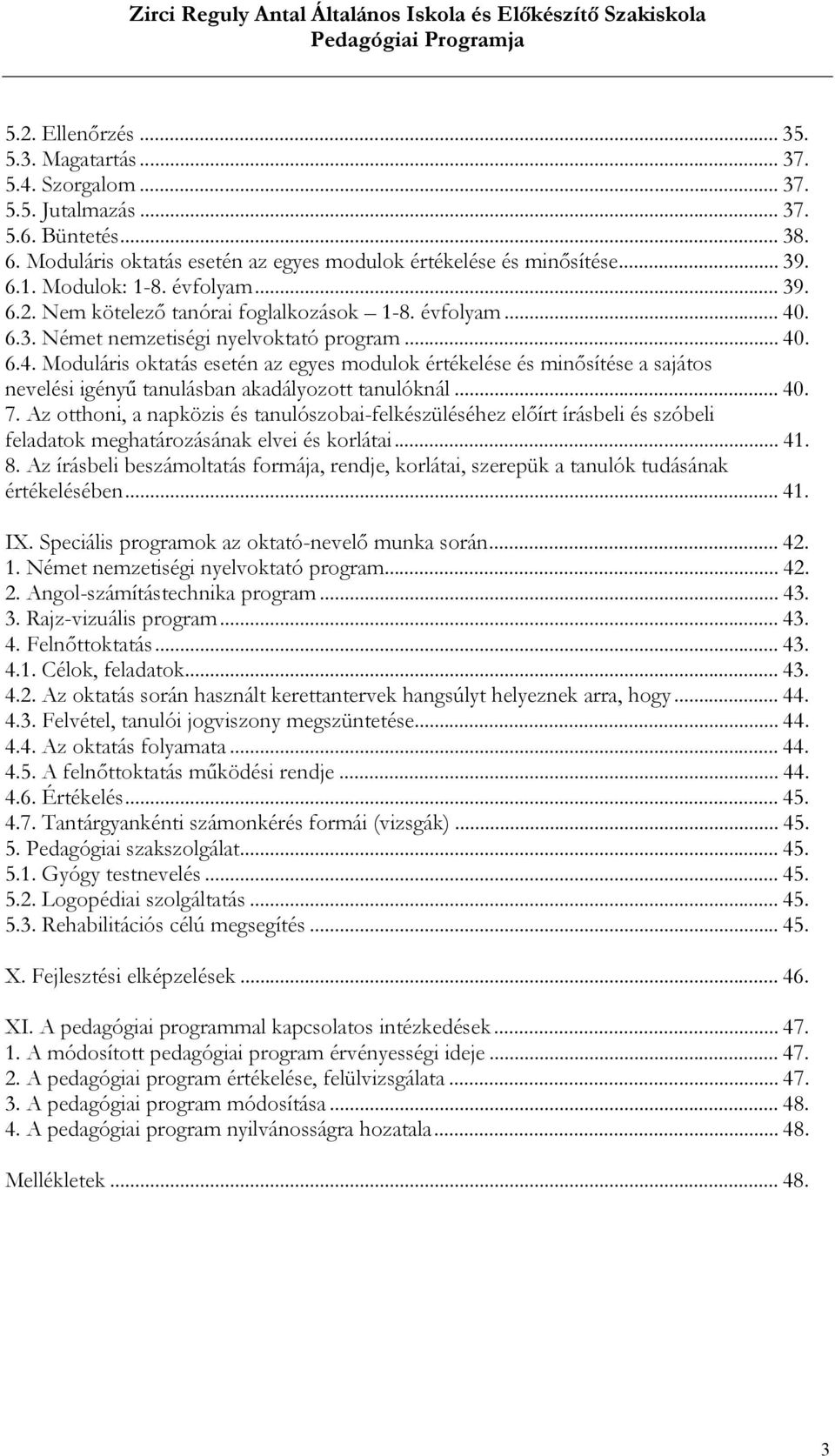 . 6.3. Német nemzetiségi nyelvoktató program... 40. 6.4. Moduláris oktatás esetén az egyes modulok értékelése és minősítése a sajátos nevelési igényű tanulásban akadályozott tanulóknál... 40. 7.