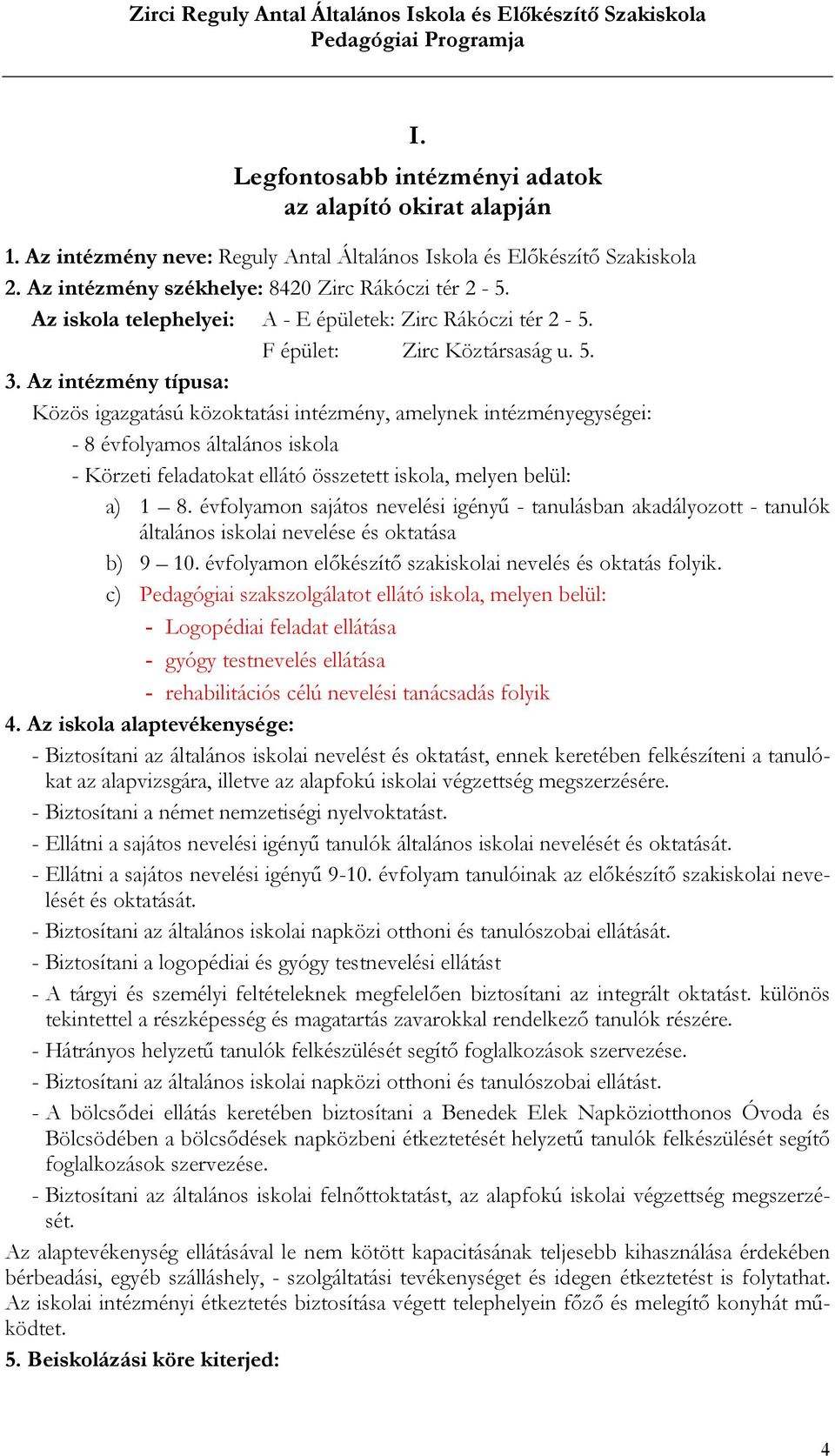 Az intézmény típusa: Közös igazgatású közoktatási intézmény, amelynek intézményegységei: - 8 évfolyamos általános iskola - Körzeti feladatokat ellátó összetett iskola, melyen belül: a) 1 8.