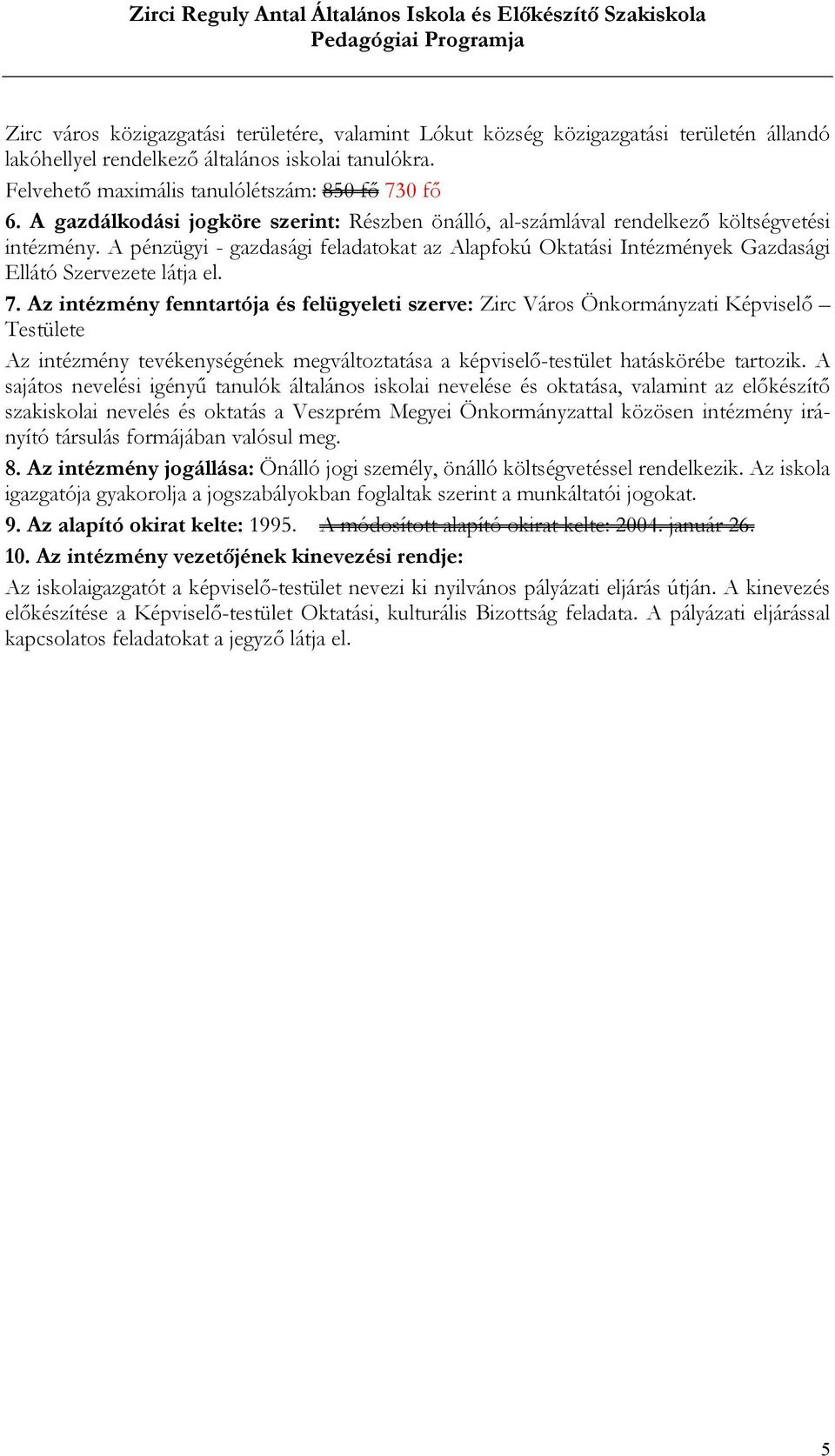 A pénzügyi - gazdasági feladatokat az Alapfokú Oktatási Intézmények Gazdasági Ellátó Szervezete látja el. 7.