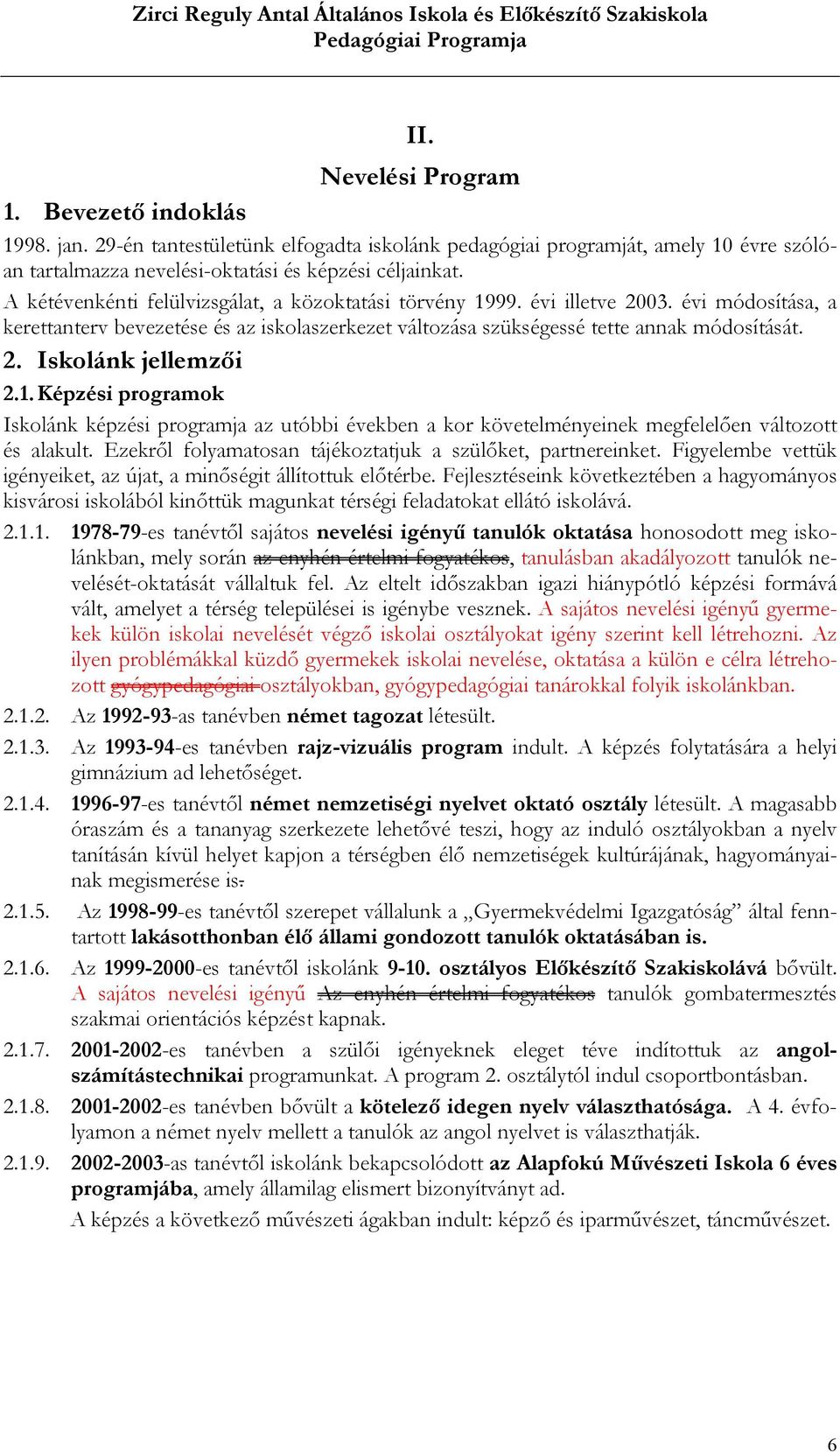 1. Képzési programok Iskolánk képzési programja az utóbbi években a kor követelményeinek megfelelően változott és alakult. Ezekről folyamatosan tájékoztatjuk a szülőket, partnereinket.