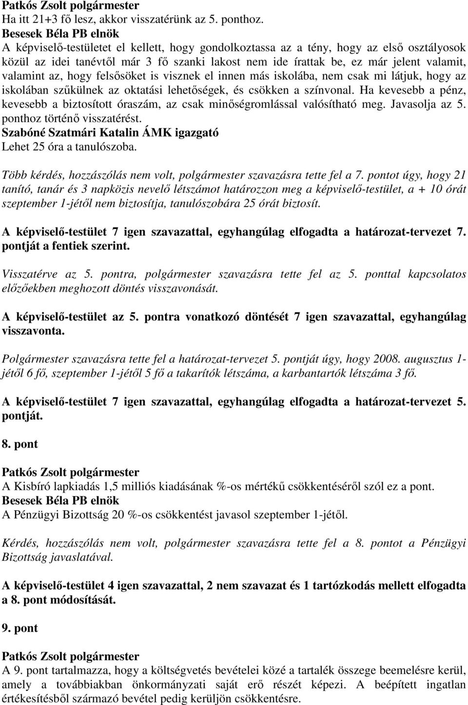 valamit, valamint az, hogy felsısöket is visznek el innen más iskolába, nem csak mi látjuk, hogy az iskolában szőkülnek az oktatási lehetıségek, és csökken a színvonal.