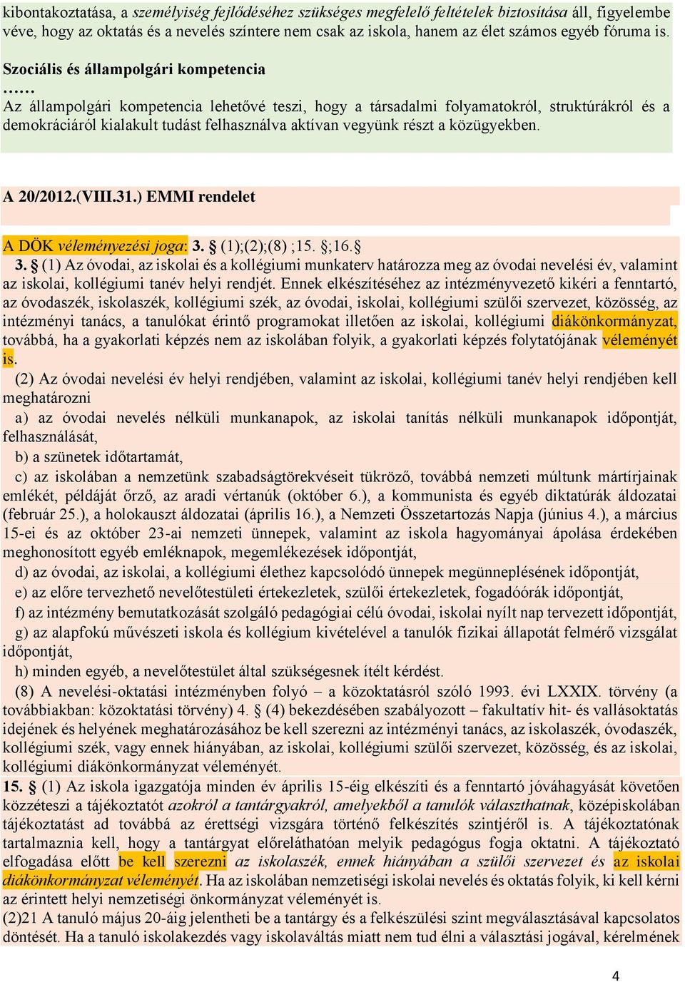 Szociális és állampolgári kompetencia Az állampolgári kompetencia lehetővé teszi, hogy a társadalmi folyamatokról, struktúrákról és a demokráciáról kialakult tudást felhasználva aktívan vegyünk részt