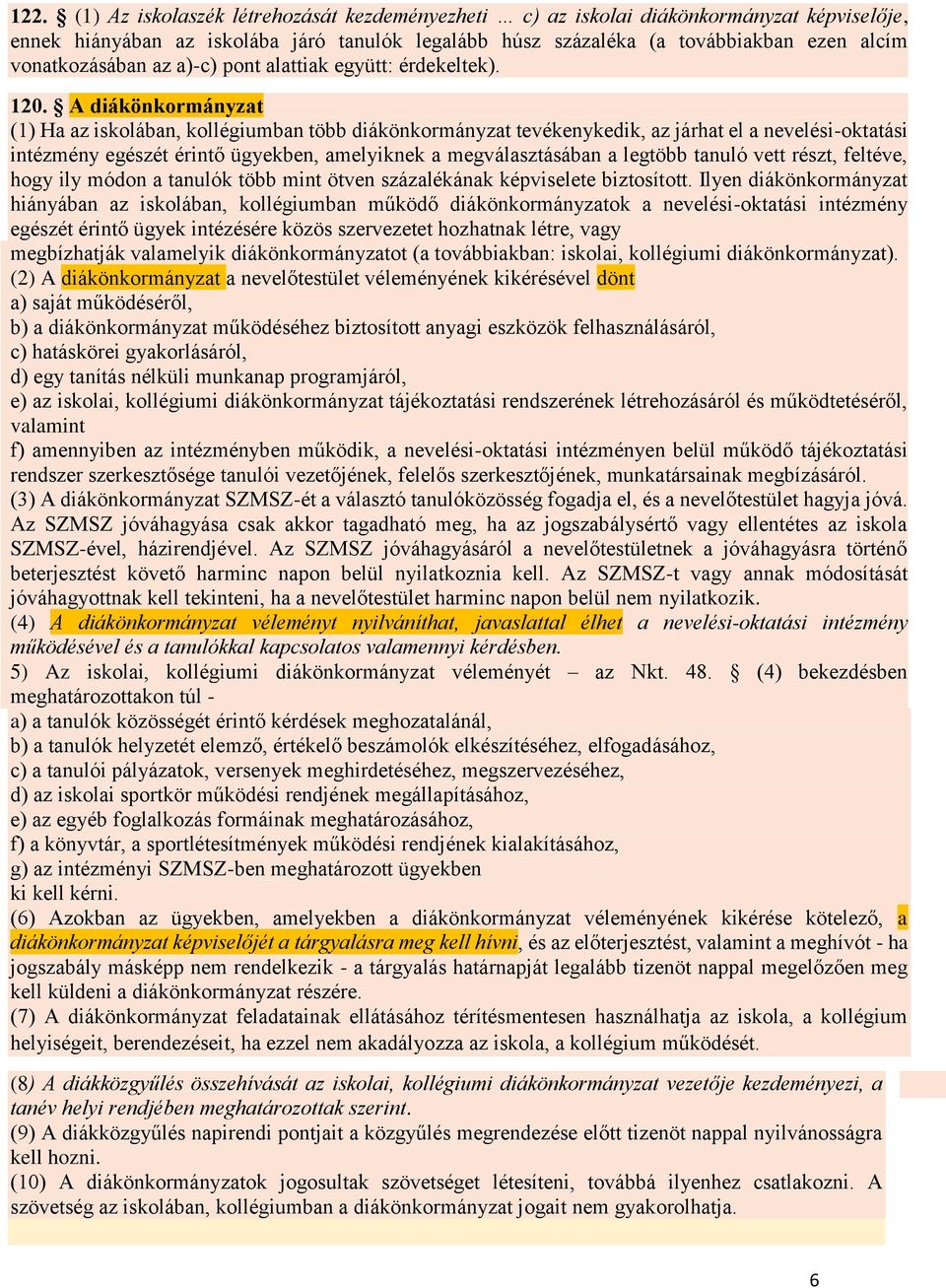 A diákönkormányzat (1) Ha az iskolában, kollégiumban több diákönkormányzat tevékenykedik, az járhat el a nevelési-oktatási intézmény egészét érintő ügyekben, amelyiknek a megválasztásában a legtöbb