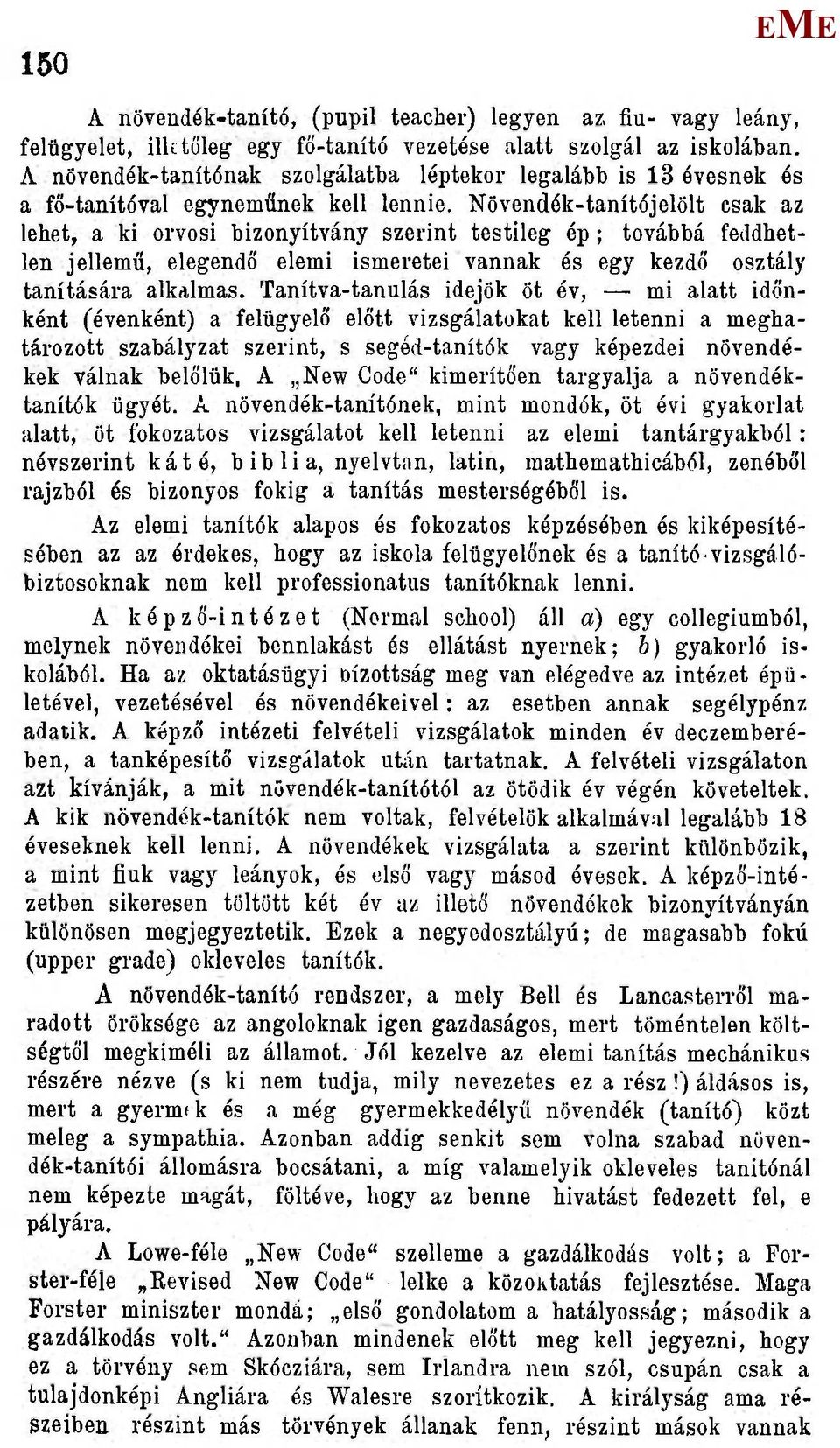 Növendék-tanítójelölt csak az lehet, a ki orvosi bizonyítvány szerint testileg ép; továbbá feddhetlen jellemű, elegendő elemi ismeretei vannak és egy kezdő osztály tanítására alkalmas.