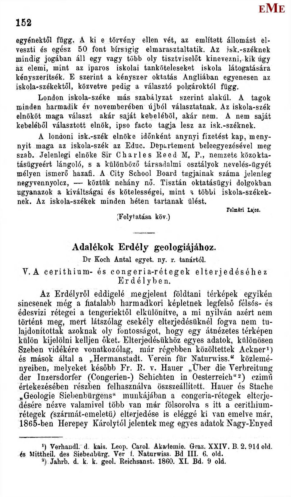 szerint a kényszer oktatás Angliában egyenesen az iskola-székektől, közvetve pedig a választó polgároktól függ. London iskola-széke más szabályzat szerint alakúi.