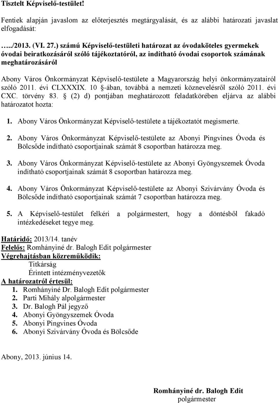 Képviselő-testülete a Magyarország helyi önkormányzatairól szóló 2011. évi CLXXXIX. 10 -ában, továbbá a nemzeti köznevelésről szóló 2011. évi CXC. törvény 83.