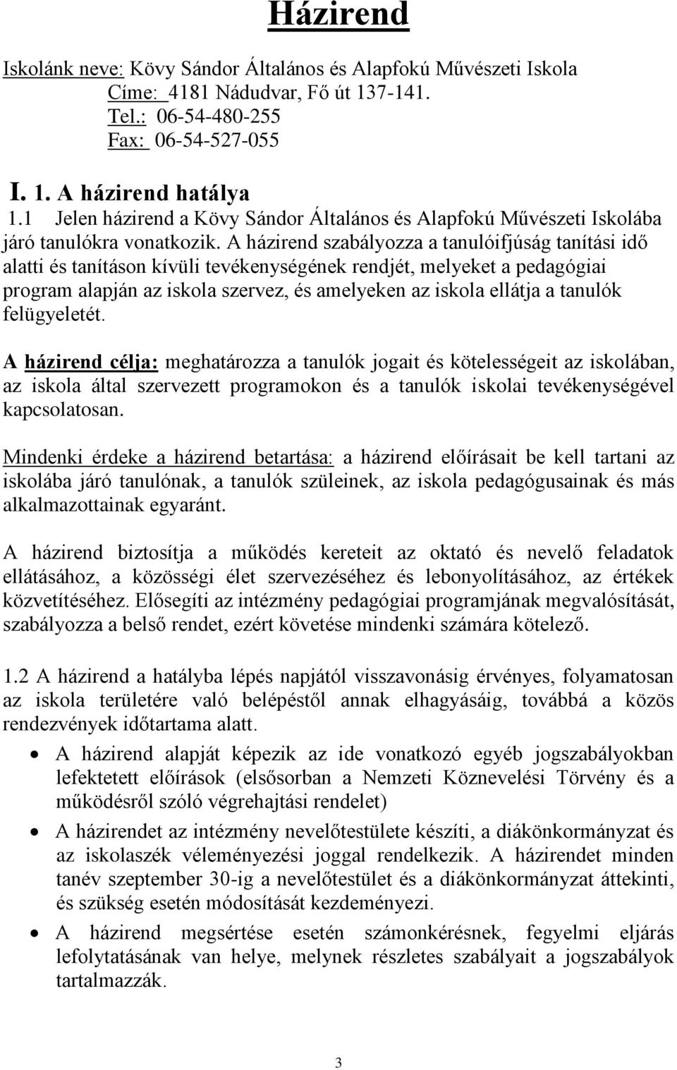 A házirend szabályozza a tanulóifjúság tanítási idő alatti és tanításon kívüli tevékenységének rendjét, melyeket a pedagógiai program alapján az iskola szervez, és amelyeken az iskola ellátja a