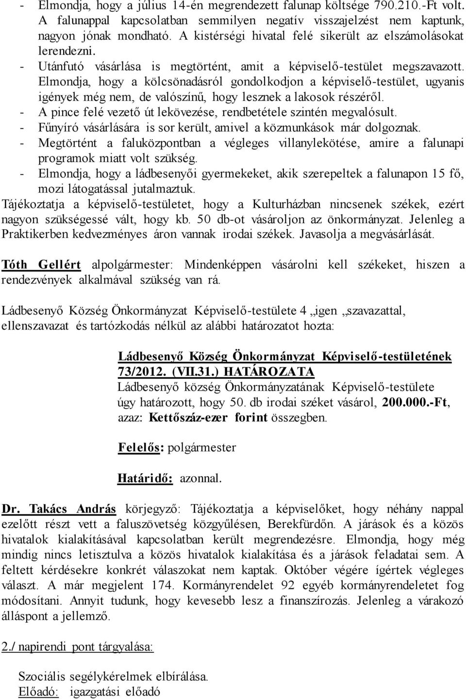 Elmondja, hogy a kölcsönadásról gondolkodjon a képviselő-testület, ugyanis igények még nem, de valószínű, hogy lesznek a lakosok részéről.