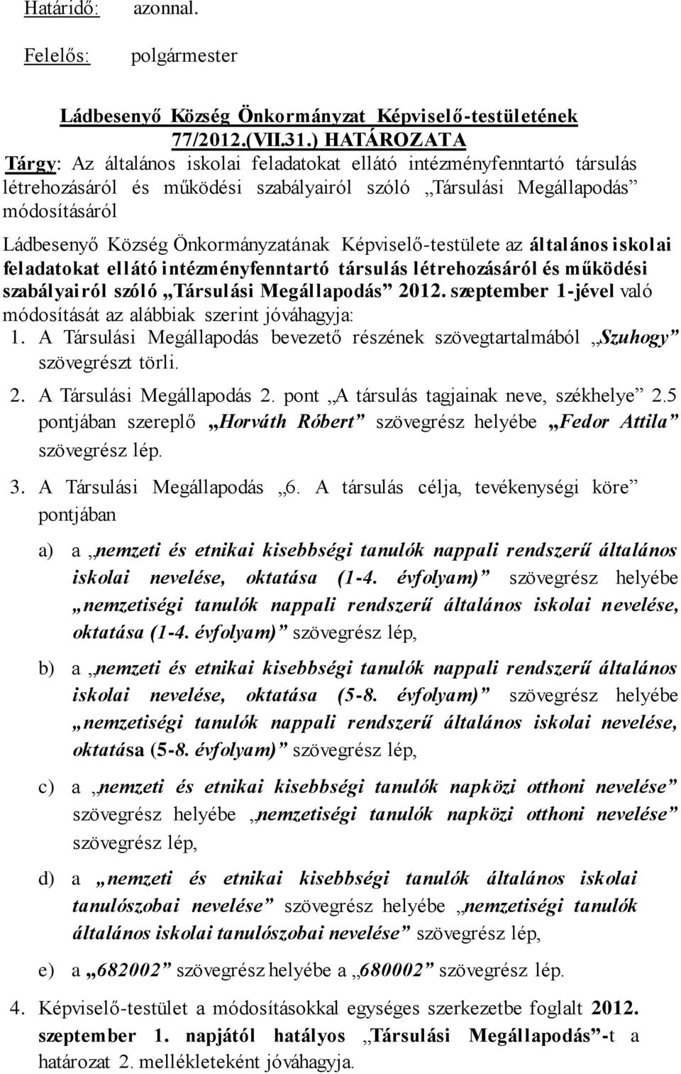 Önkormányzatának Képviselő-testülete az általános iskolai feladatokat ellátó intézményfenntartó társulás létrehozásáról és működési szabályairól szóló Társulási Megállapodás 2012.