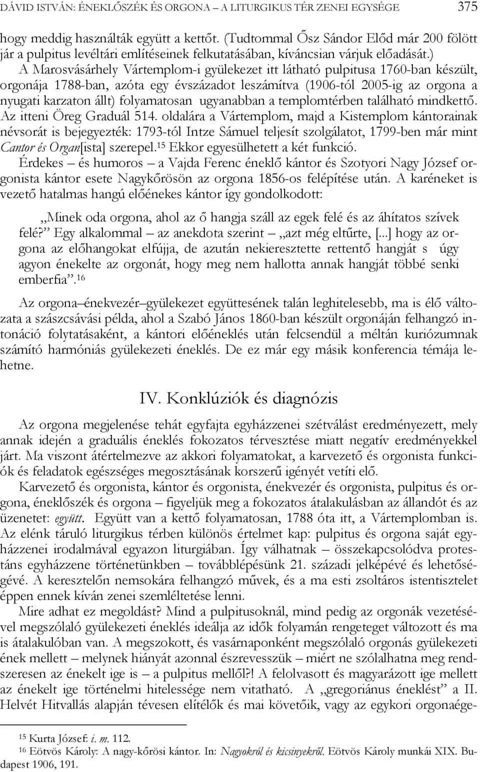 ) A Marosvásárhely Vártemplom-i gyülekezet itt látható pulpitusa 1760-ban készült, orgonája 1788-ban, azóta egy évszázadot leszámítva (1906-tól 2005-ig az orgona a nyugati karzaton állt) folyamatosan