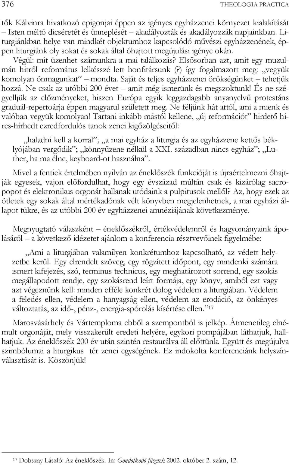 Elsősorban azt, amit egy muzulmán hitről református lelkésszé lett honfitársunk (?) így fogalmazott meg: vegyük komolyan önmagunkat mondta. Saját és teljes egyházzenei örökségünket tehetjük hozzá.