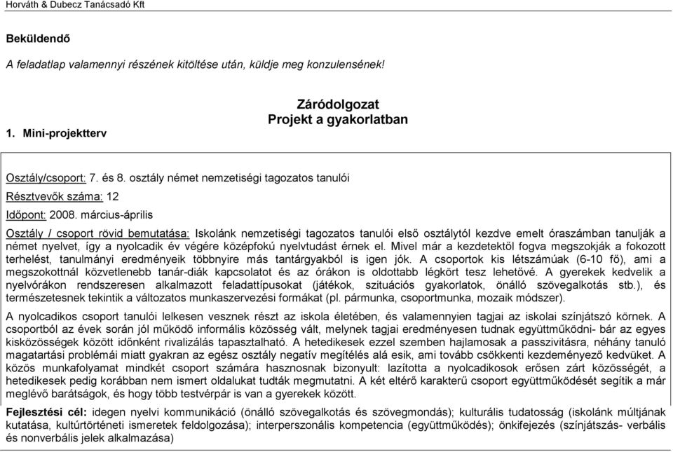 március-április Osztály / csoport rövid bemutatása: Iskolánk nemzetiségi tagozatos tanulói első osztálytól kezdve emelt óraszámban tanulják a német nyelvet, így a nyolcadik év végére középfokú