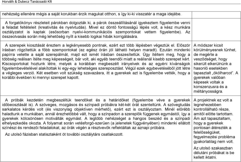 Mivel ez döntő fontosságú lépés volt, a kész munkára osztályzatot is kaptak (esősorban nyelvi-kommunikációs szempontokat vettem figyelembe).