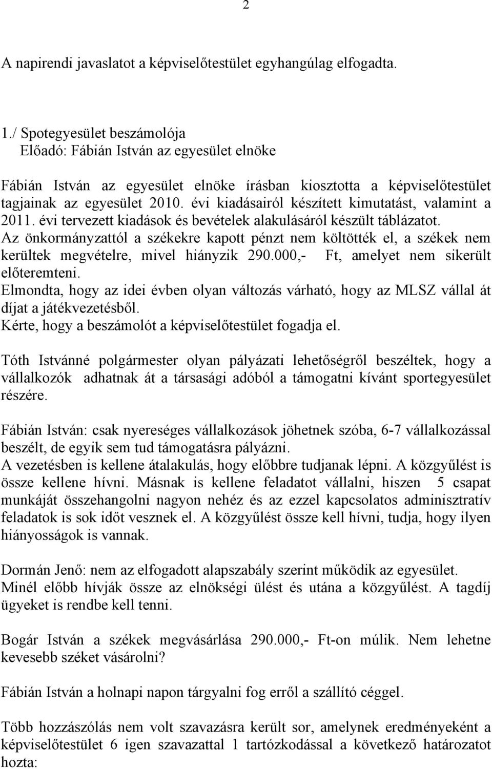 évi kiadásairól készített kimutatást, valamint a 2011. évi tervezett kiadások és bevételek alakulásáról készült táblázatot.