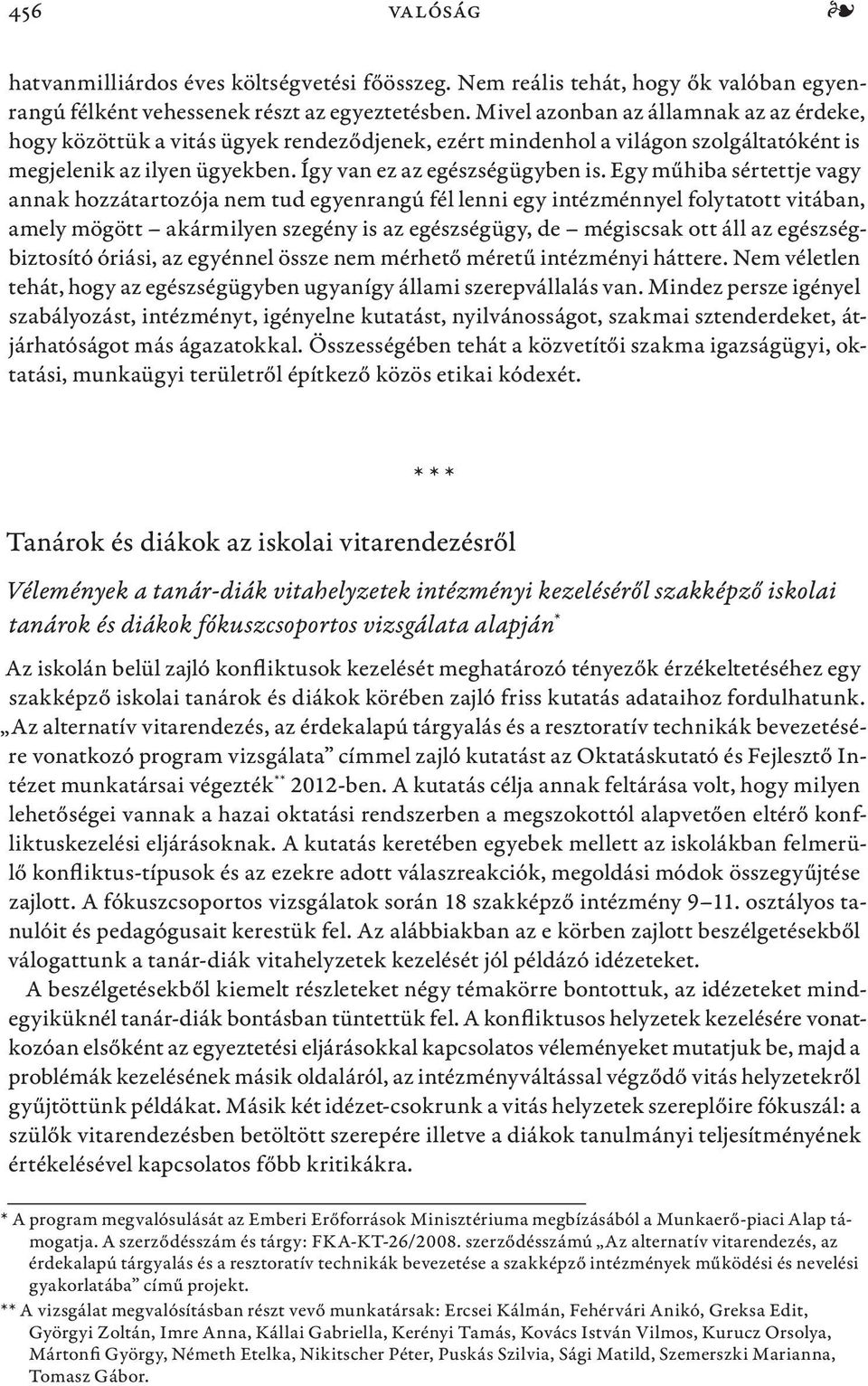 Egy műhiba sértettje vagy annak hozzátartozója nem tud egyenrangú fél lenni egy intézménnyel folytatott vitában, amely mögött akármilyen szegény is az egészségügy, de mégiscsak ott áll az