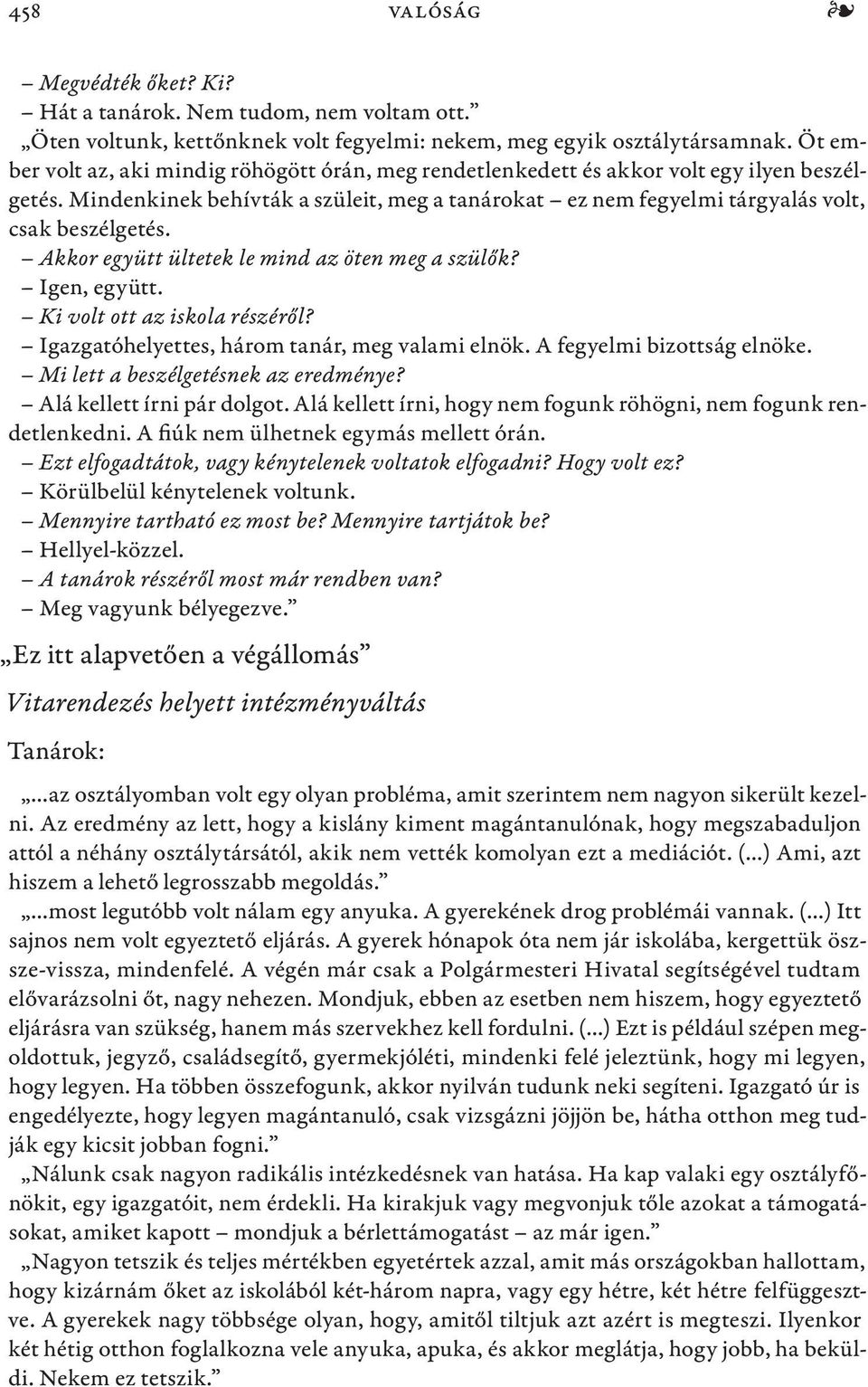 Akkor együtt ültetek le mind az öten meg a szülők? Igen, együtt. Ki volt ott az iskola részéről? Igazgatóhelyettes, három tanár, meg valami elnök. A fegyelmi bizottság elnöke.