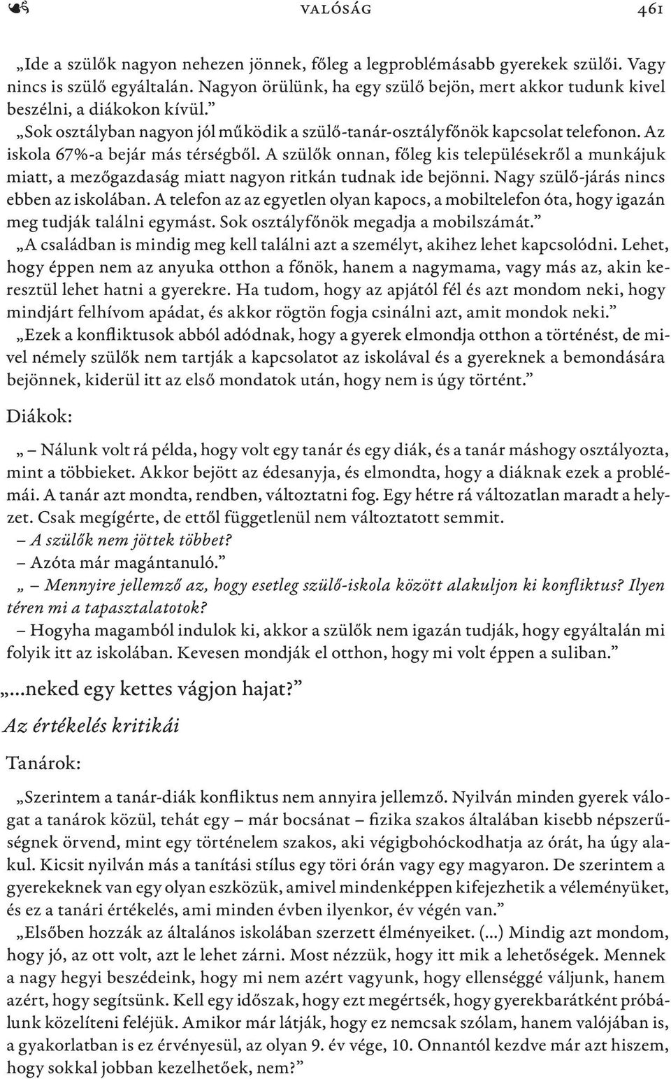 Az iskola 67%-a bejár más térségből. A szülők onnan, főleg kis településekről a munkájuk miatt, a mezőgazdaság miatt nagyon ritkán tudnak ide bejönni. Nagy szülő-járás nincs ebben az iskolában.