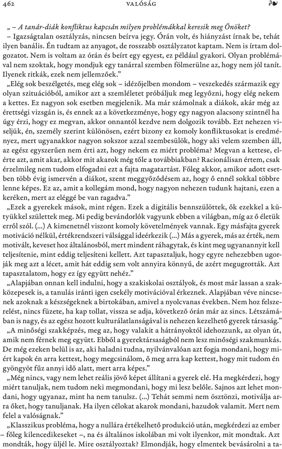 Olyan problémával nem szoktak, hogy mondjuk egy tanárral szemben fölmerülne az, hogy nem jól tanít. Ilyenek ritkák, ezek nem jellemzőek.