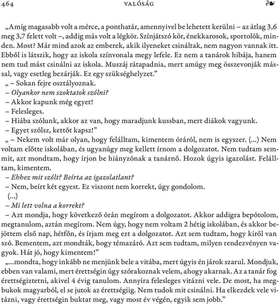 Muszáj rátapadnia, mert amúgy meg összevonják mással, vagy esetleg bezárják. Ez egy szükséghelyzet. Sokan fejre osztályoznak. Olyankor nem szoktatok szólni? Akkor kapunk még egyet! Felesleges.