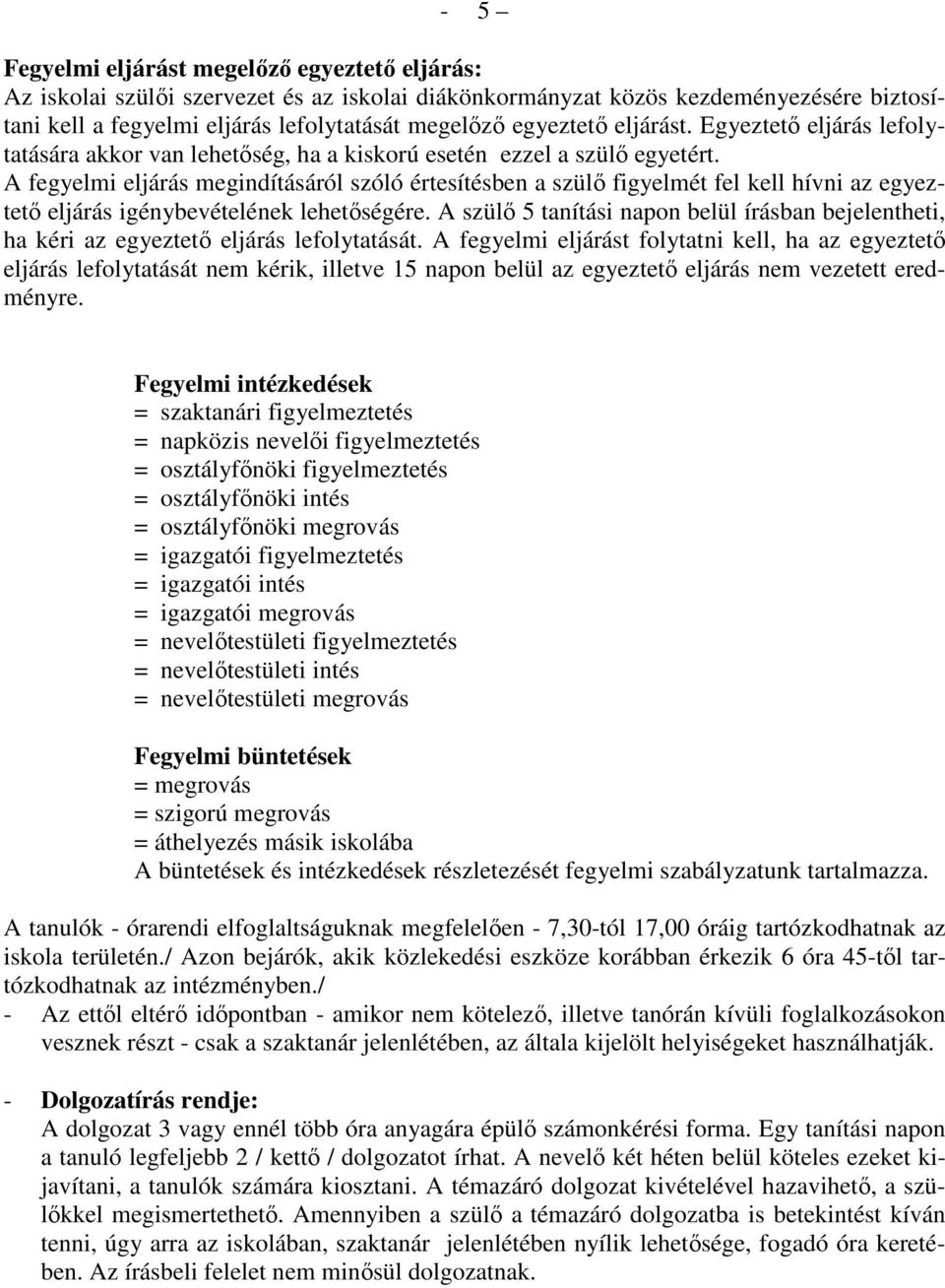 A fegyelmi eljárás megindításáról szóló értesítésben a szülı figyelmét fel kell hívni az egyeztetı eljárás igénybevételének lehetıségére.