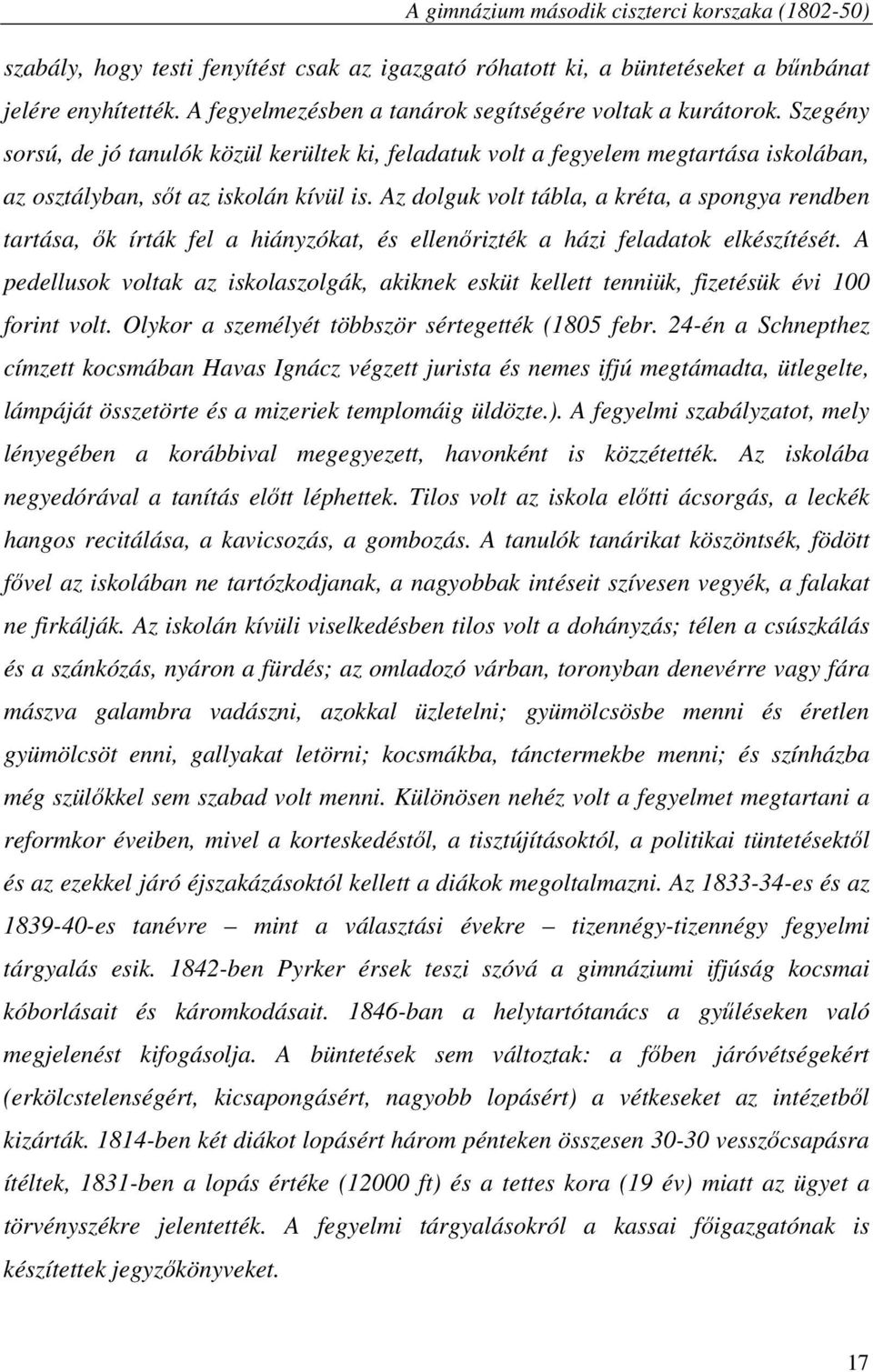 Az dolguk volt tábla, a kréta, a spongya rendben tartása, ők írták fel a hiányzókat, és ellenőrizték a házi feladatok elkészítését.