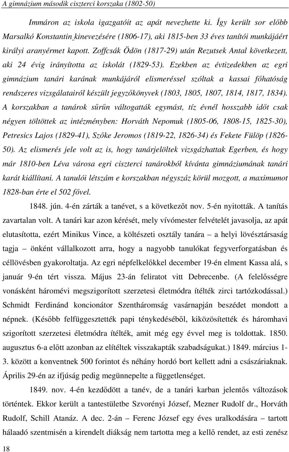 Ezekben az évtizedekben az egri gimnázium tanári karának munkájáról elismeréssel szóltak a kassai főhatóság rendszeres vizsgálatairól készült jegyzőkönyvek (1803, 1805, 1807, 1814, 1817, 1834).