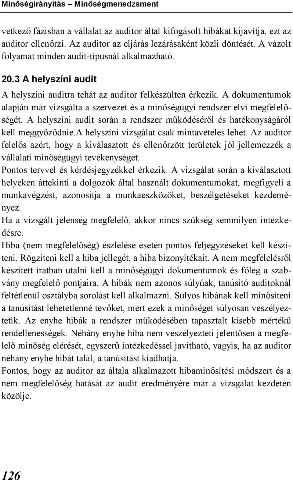 A dokumentumok alapján már vizsgálta a szervezet és a minőségügyi rendszer elvi megfelelőségét. A helyszíni audit során a rendszer működéséről és hatékonyságáról kell meggyőződnie.