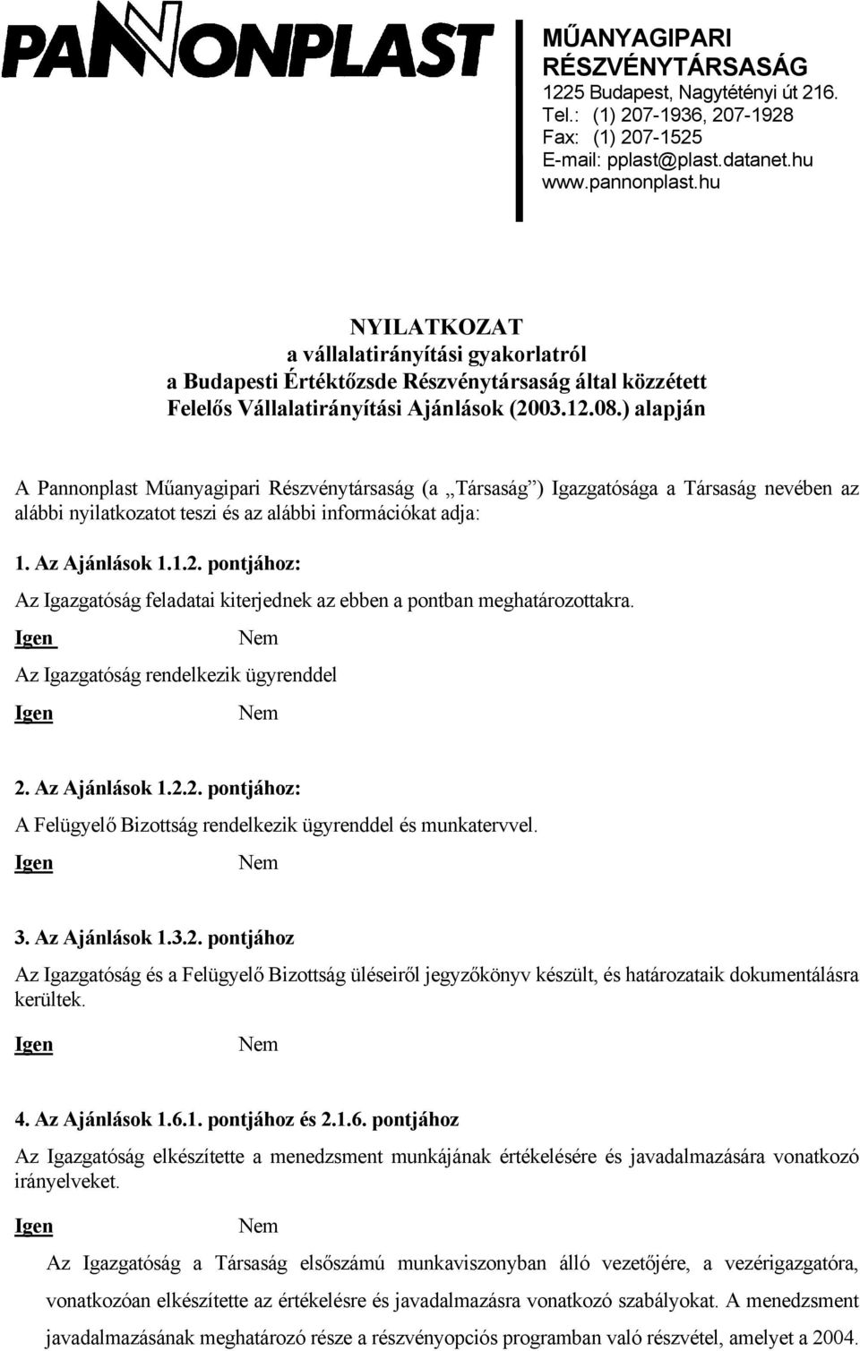 ) alapján A Pannonplast Műanyagipari Részvénytársaság (a Társaság ) Igazgatósága a Társaság nevében az alábbi nyilatkozatot teszi és az alábbi információkat adja: 1. Az Ajánlások 1.1.2.